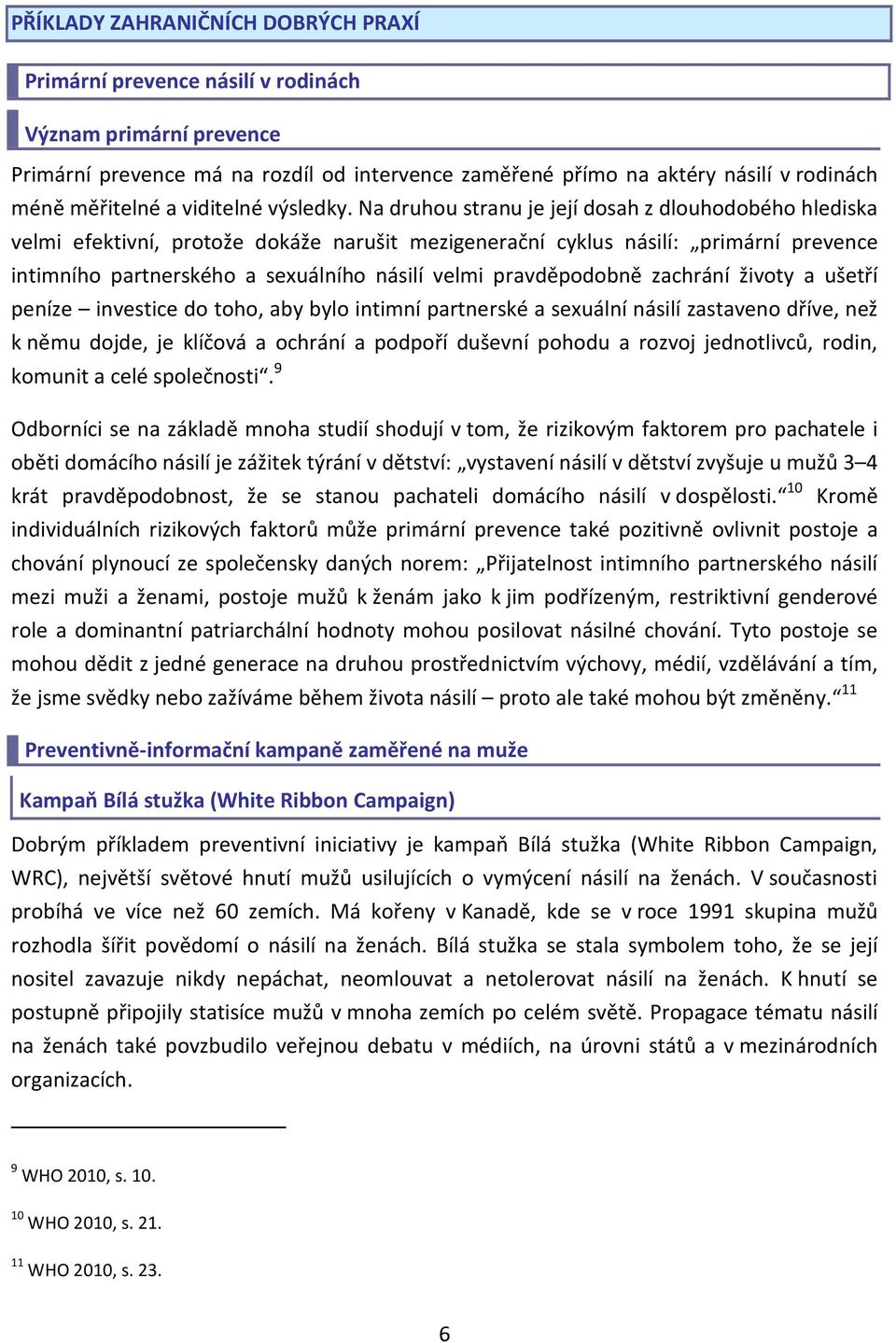 Na druhou stranu je její dosah z dlouhodobého hlediska velmi efektivní, protože dokáže narušit mezigenerační cyklus násilí: primární prevence intimního partnerského a sexuálního násilí velmi