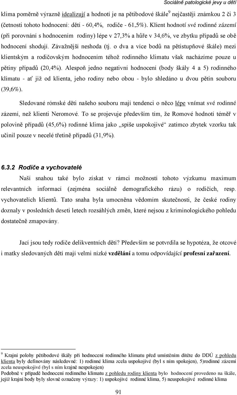 o dva a více bodů na pětistupňové škále) mezi klientským a rodičovským hodnocením téhož rodinného klimatu však nacházíme pouze u pětiny případů (20,4%).