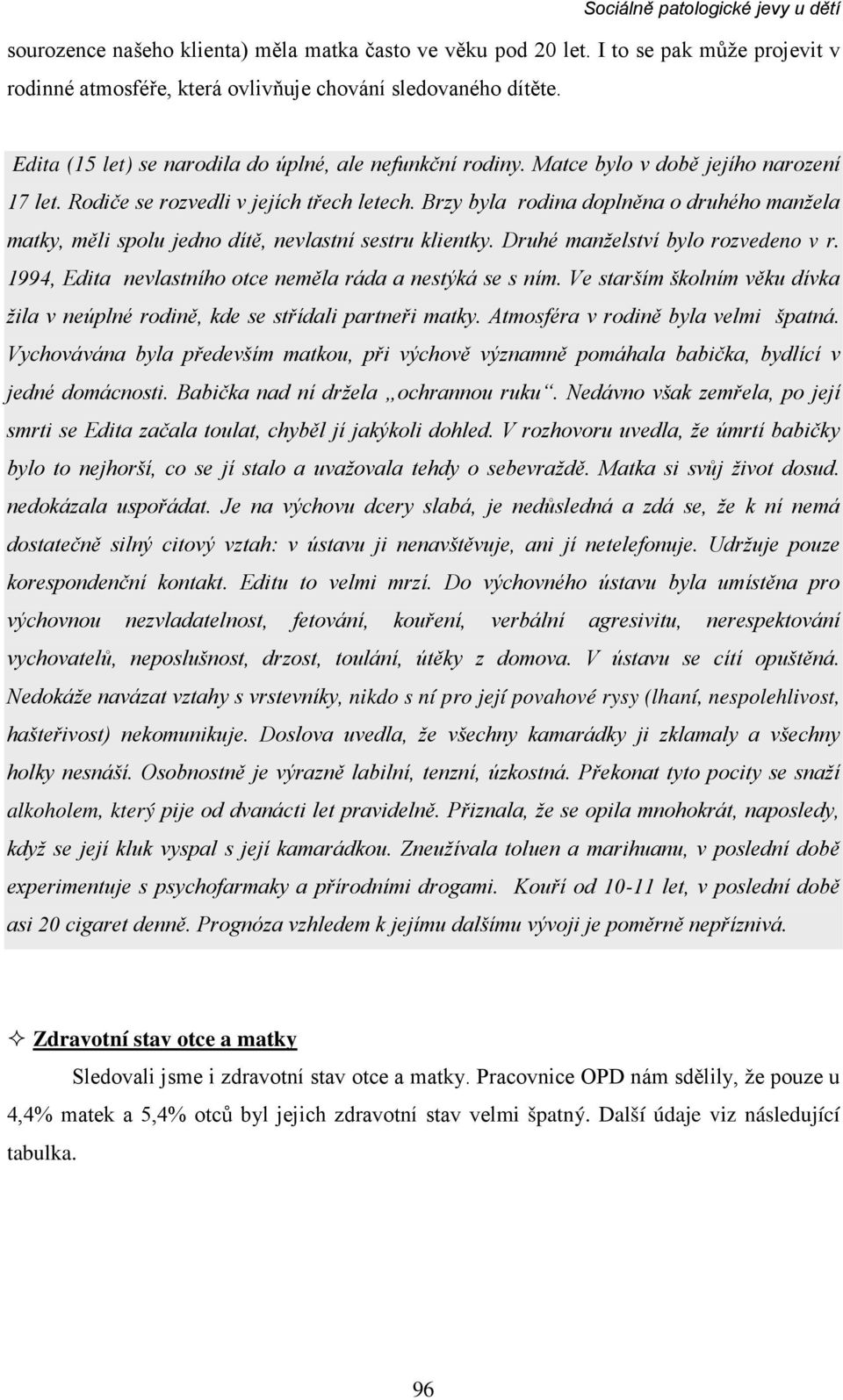 Brzy byla rodina doplněna o druhého manžela matky, měli spolu jedno dítě, nevlastní sestru klientky. Druhé manželství bylo rozvedeno v r. 1994, Edita nevlastního otce neměla ráda a nestýká se s ním.