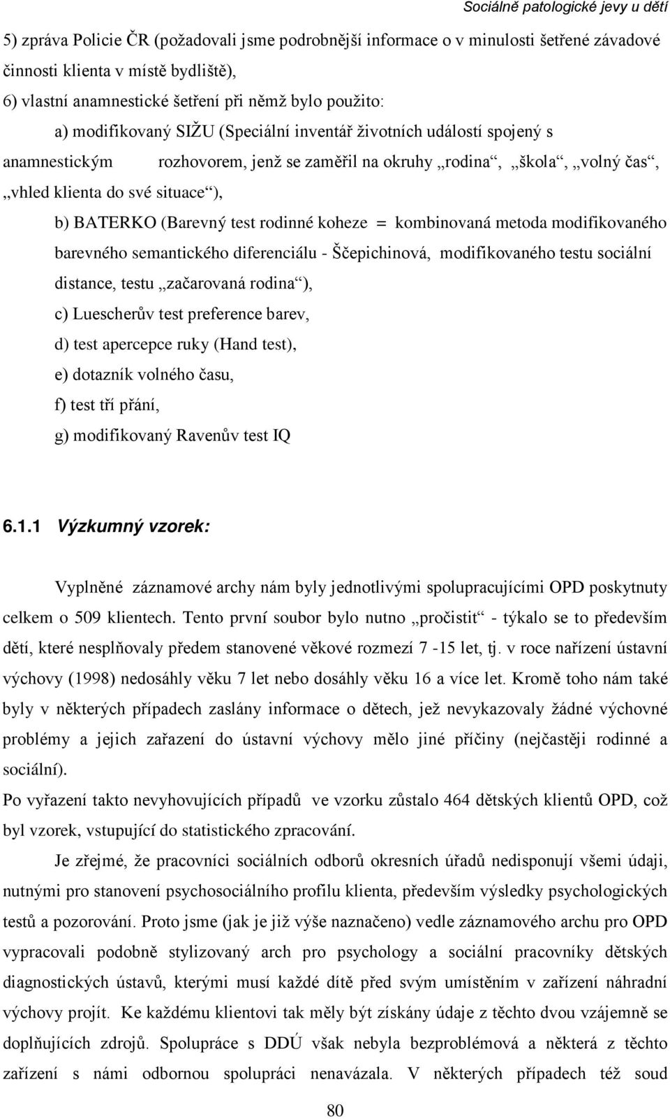 koheze = kombinovaná metoda modifikovaného barevného semantického diferenciálu - Ščepichinová, modifikovaného testu sociální distance, testu začarovaná rodina ), c) Luescherův test preference barev,