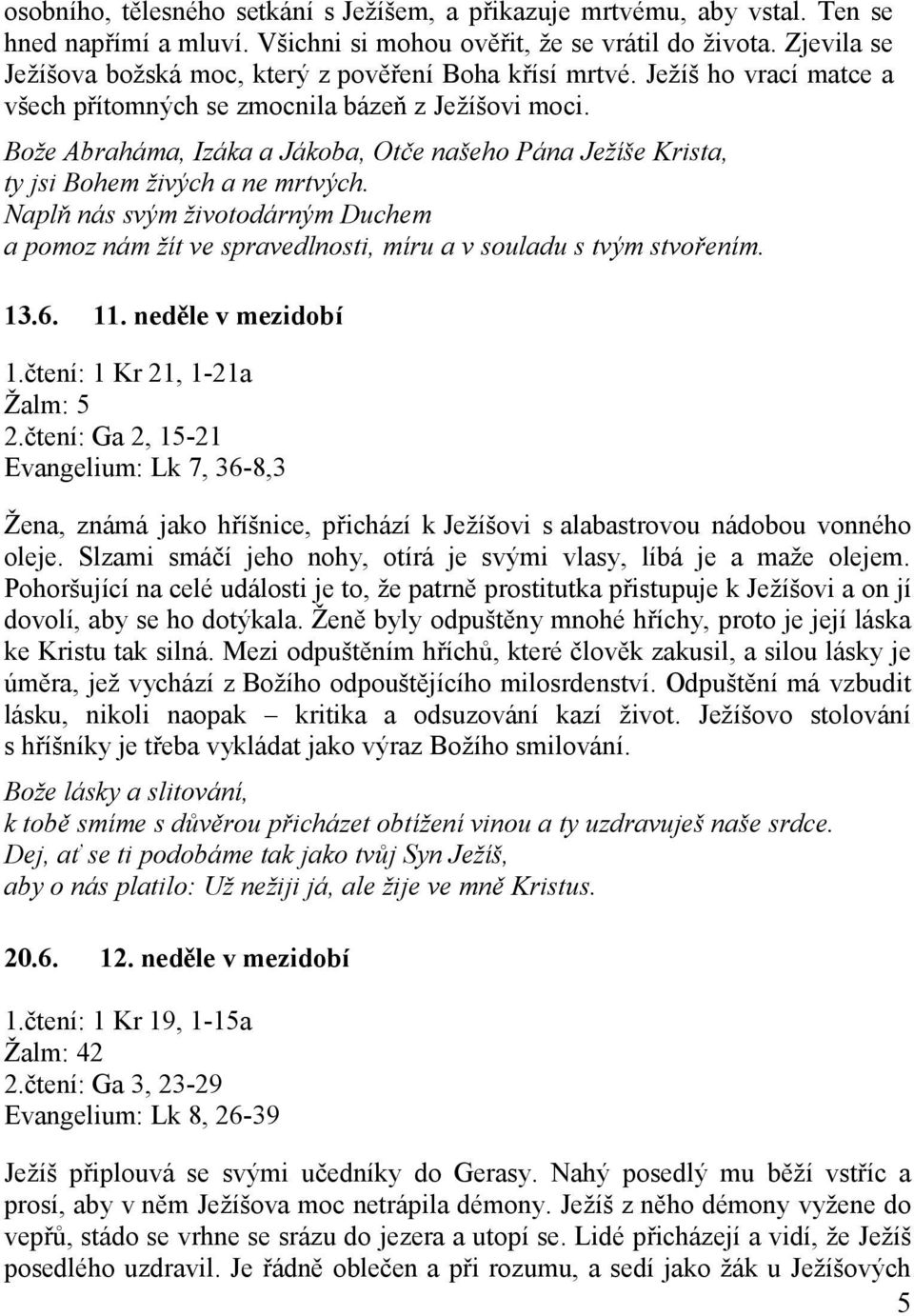 Bože Abraháma, Izáka a Jákoba, Otče našeho Pána Ježíše Krista, ty jsi Bohem živých a ne mrtvých. Naplň nás svým životodárným Duchem a pomoz nám žít ve spravedlnosti, míru a v souladu s tvým stvořením.