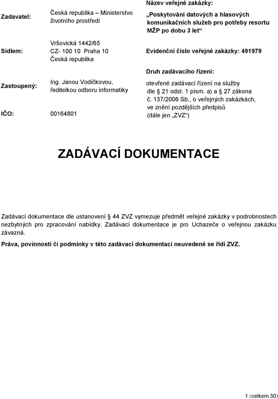 Janou Vodičkovou, ředitelkou odboru informatiky Druh zadávacího řízení: otevřené zadávací řízení na služby dle 21 odst. 1 písm. a) a 27 zákona č. 137/2006 Sb.