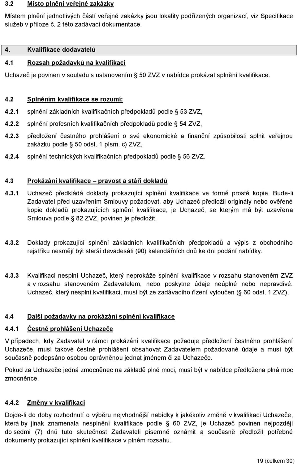 Splněním kvalifikace se rozumí: 4.2.1 splnění základních kvalifikačních předpokladů podle 53 ZVZ, 4.2.2 splnění profesních kvalifikačních předpokladů podle 54 ZVZ, 4.2.3 předložení čestného prohlášení o své ekonomické a finanční způsobilosti splnit veřejnou zakázku podle 50 odst.