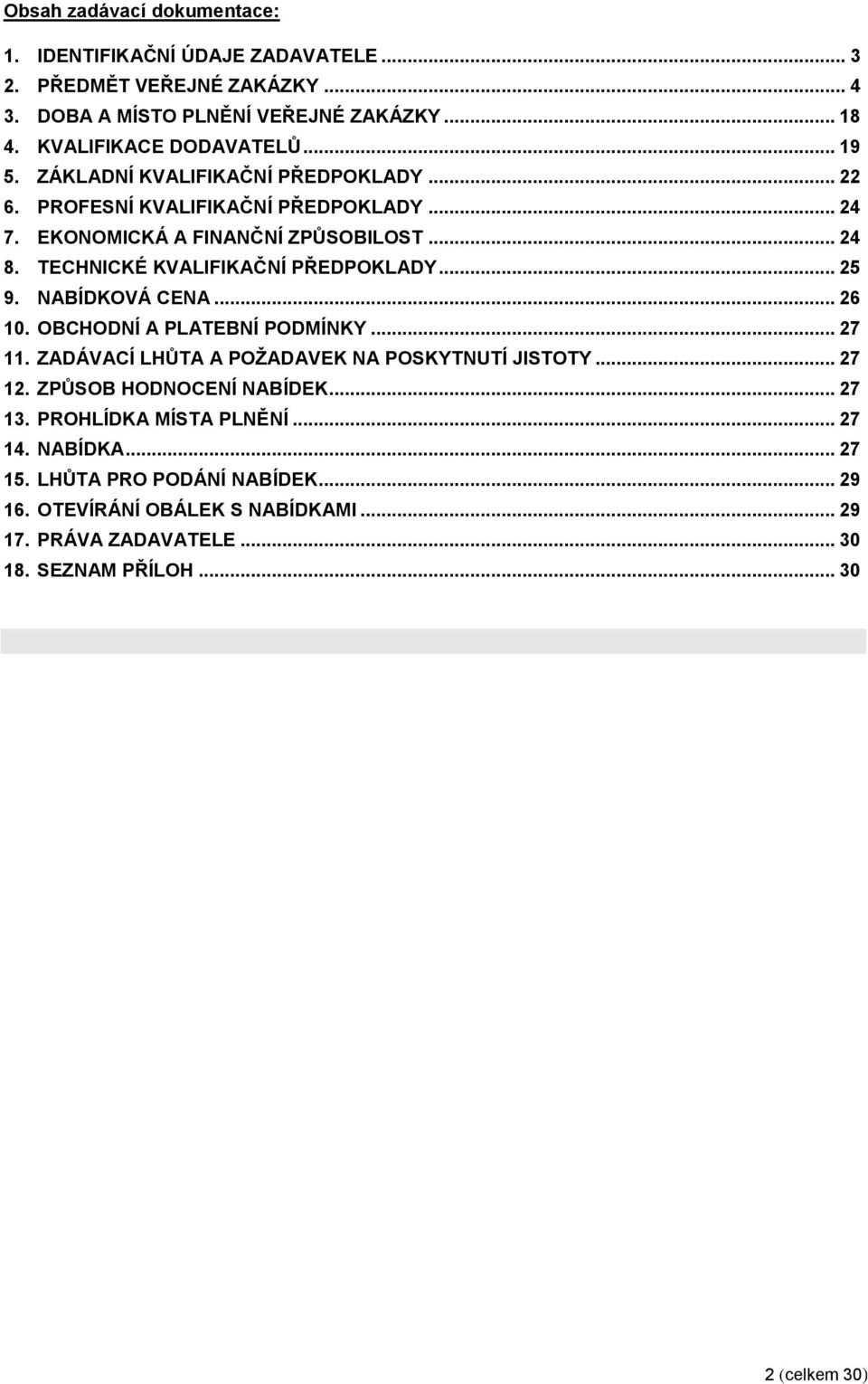 .. 25 9. NABÍDKOVÁ CENA... 26 10. OBCHODNÍ A PLATEBNÍ PODMÍNKY... 27 11. ZADÁVACÍ LHŮTA A POŽADAVEK NA POSKYTNUTÍ JISTOTY... 27 12. ZPŮSOB HODNOCENÍ NABÍDEK... 27 13.