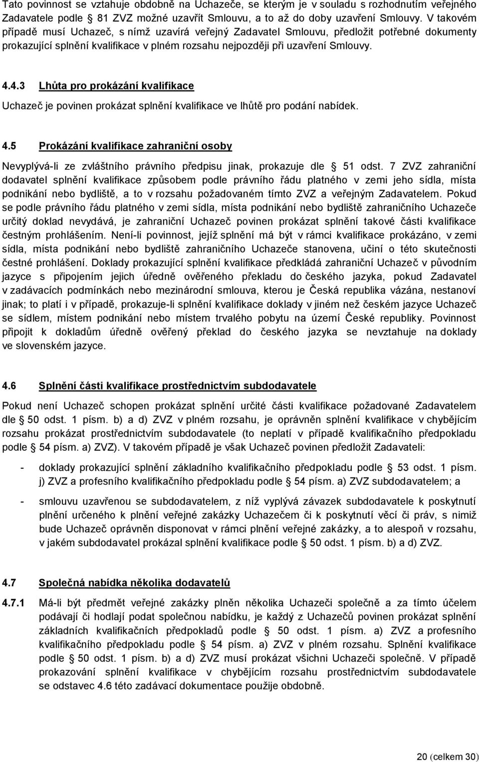 4.3 Lhůta pro prokázání kvalifikace Uchazeč je povinen prokázat splnění kvalifikace ve lhůtě pro podání nabídek. 4.