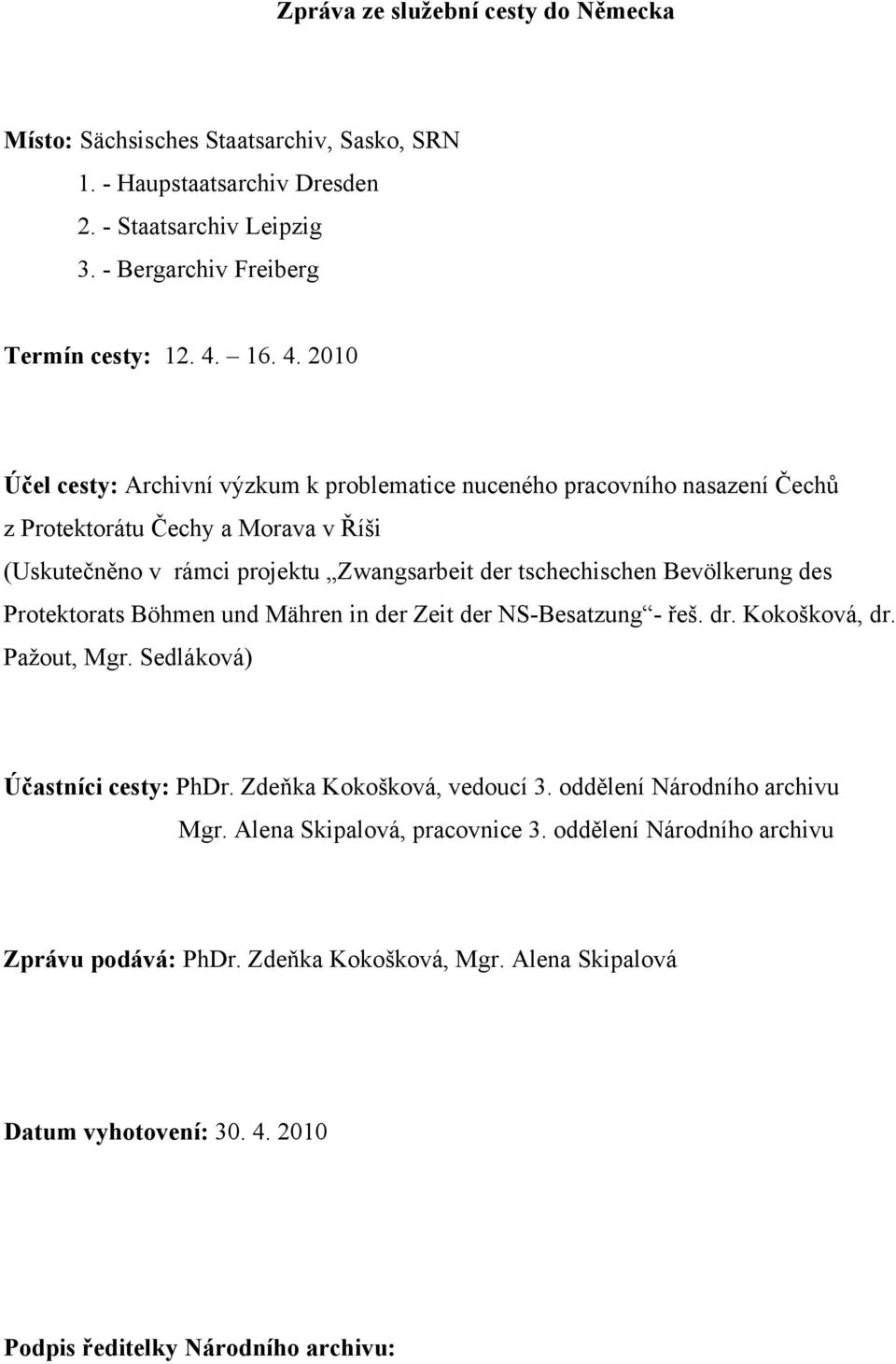 2010 Účel cesty: Archivní výzkum k problematice nuceného pracovního nasazení Čechů z Protektorátu Čechy a Morava v Říši (Uskutečněno v rámci projektu Zwangsarbeit der tschechischen