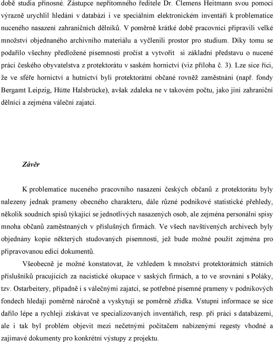 V poměrně krátké době pracovníci připravili velké množství objednaného archivního materiálu a vyčlenili prostor pro studium.