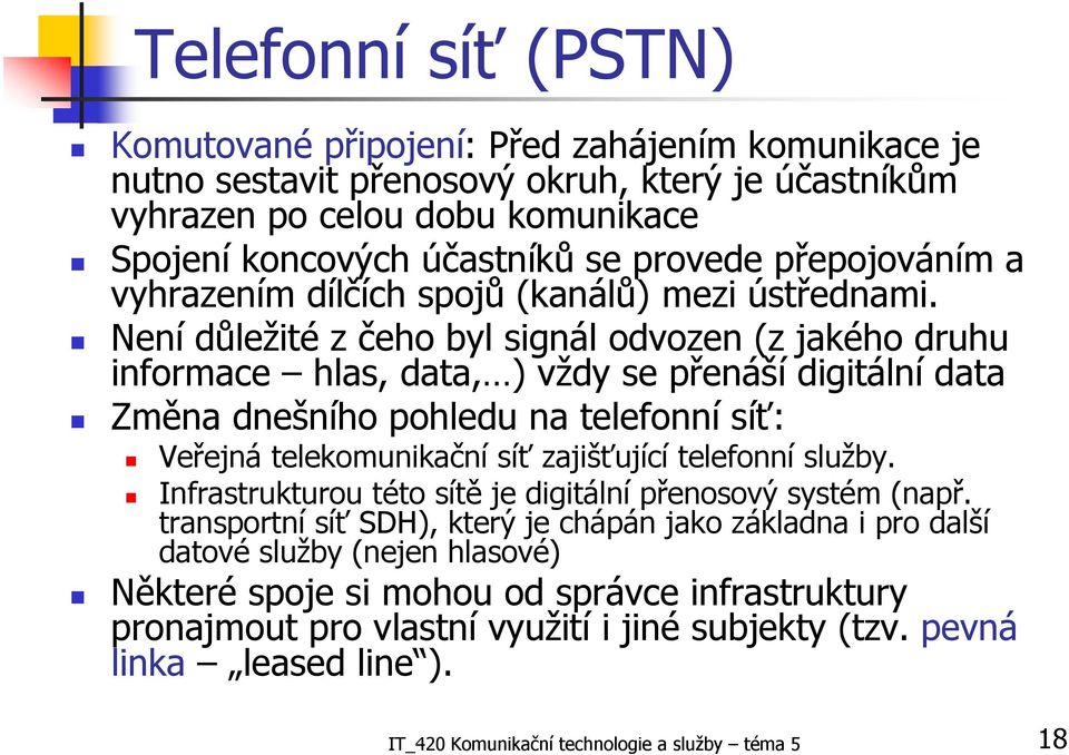 Není důležité z čeho byl signál odvozen (z jakého druhu informace hlas, data, ) vždy se přenáší digitální data Změna dnešního pohledu na telefonní síť: Veřejná telekomunikační síť zajišťující