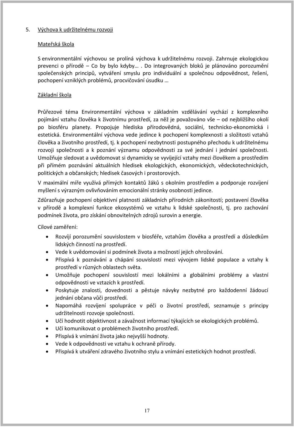 téma Environmentální výchova v základním vzdělávání vychází z komplexního pojímání vztahu člověka k životnímu prostředí, za něž je považováno vše od nejbližšího okolí po biosféru planety.