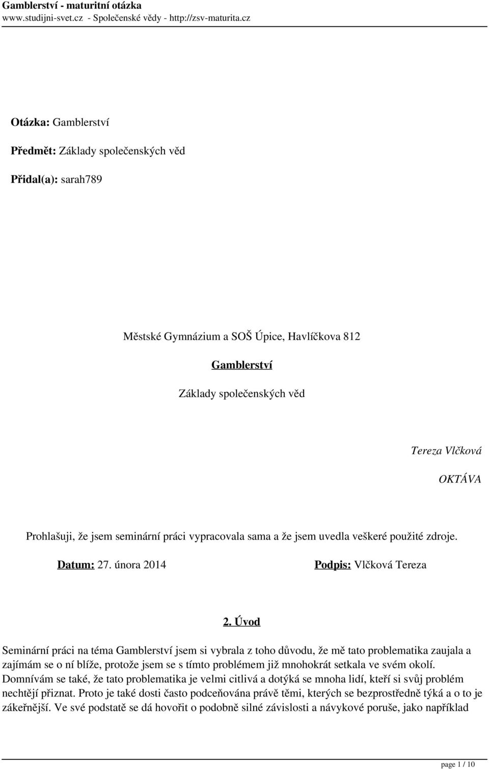 Úvod Seminární práci na téma Gamblerství jsem si vybrala z toho důvodu, že mě tato problematika zaujala a zajímám se o ní blíže, protože jsem se s tímto problémem již mnohokrát setkala ve svém okolí.