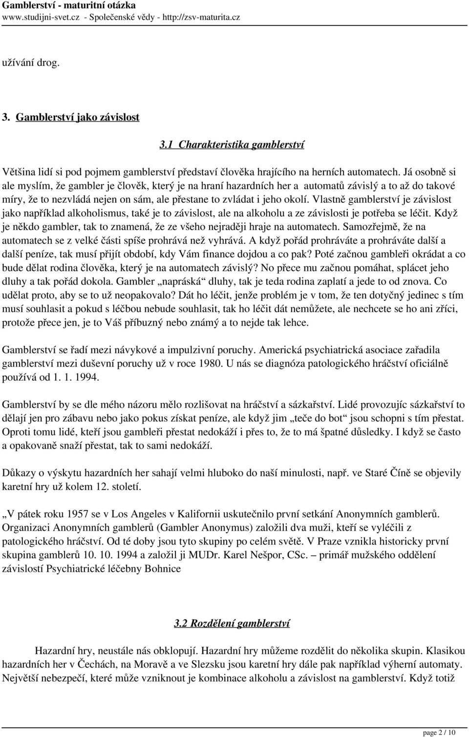 Vlastně gamblerství je závislost jako například alkoholismus, také je to závislost, ale na alkoholu a ze závislosti je potřeba se léčit.