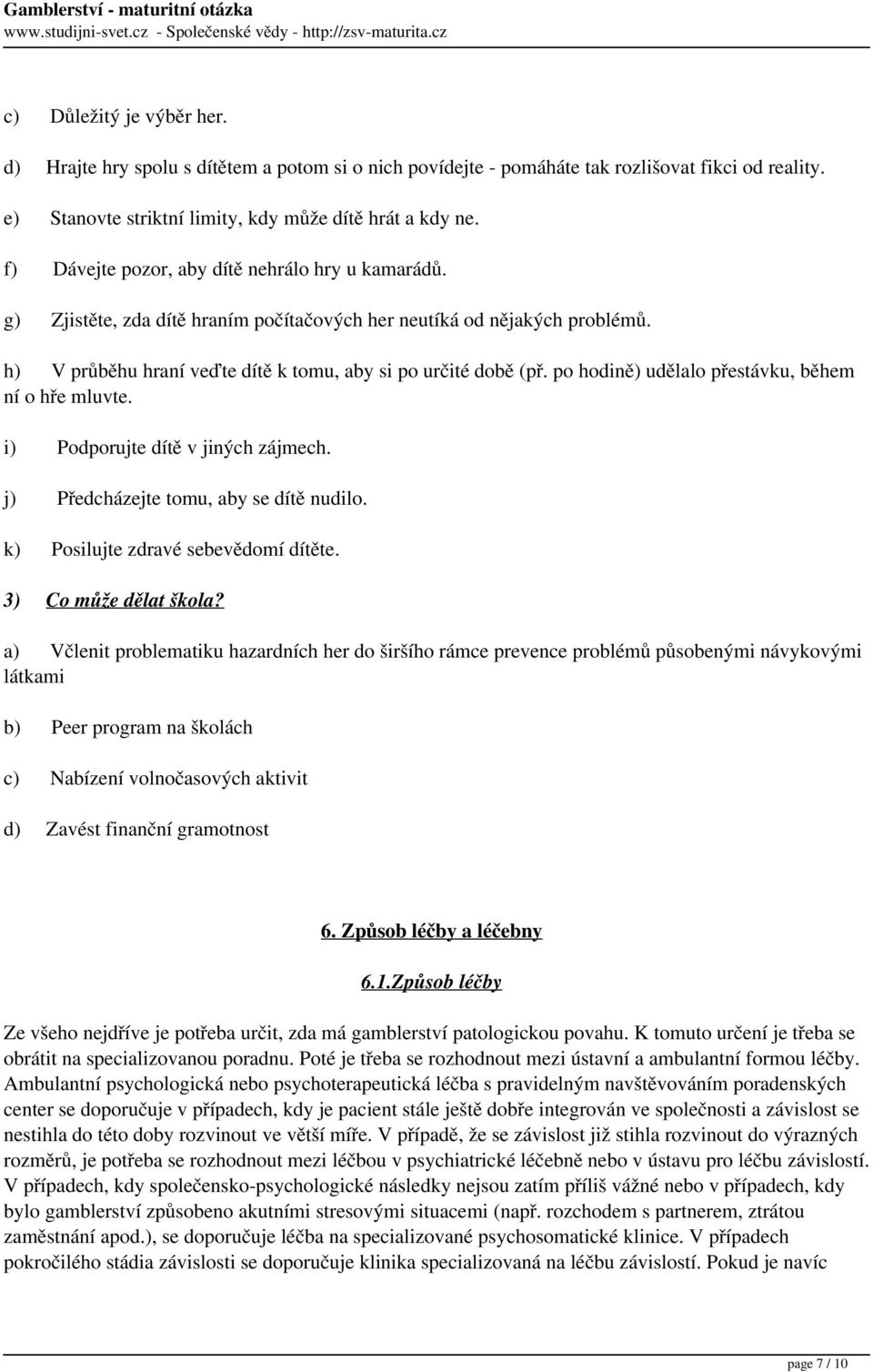 po hodině) udělalo přestávku, během ní o hře mluvte. i) Podporujte dítě v jiných zájmech. j) Předcházejte tomu, aby se dítě nudilo. k) Posilujte zdravé sebevědomí dítěte. 3) Co může dělat škola?
