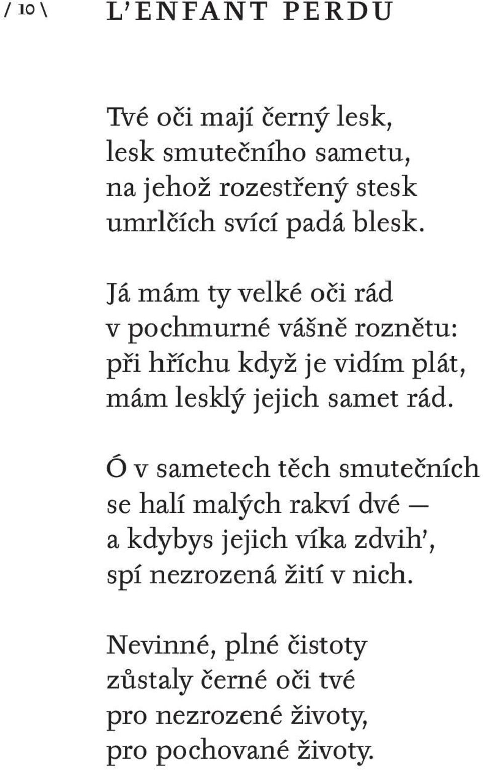 Já mám ty velké oči rád v pochmurné vášně roznětu: při hříchu když je vidím plát, mám lesklý jejich samet