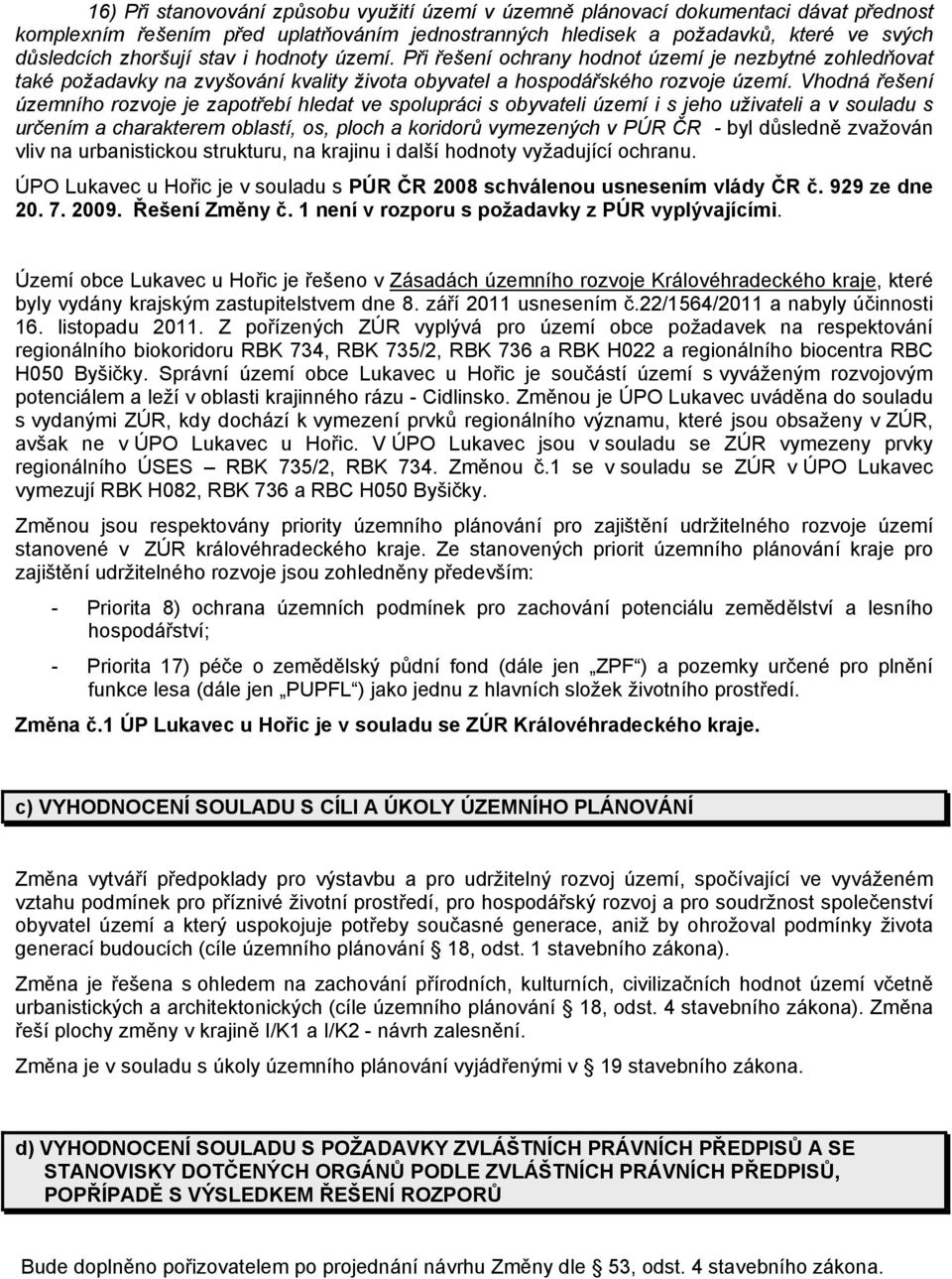 Vhodná řešení územního rozvoje je zapotřebí hledat ve spolupráci s obyvateli území i s jeho uživateli a v souladu s určením a charakterem oblastí, os, ploch a koridorů vymezených v PÚR ČR - byl