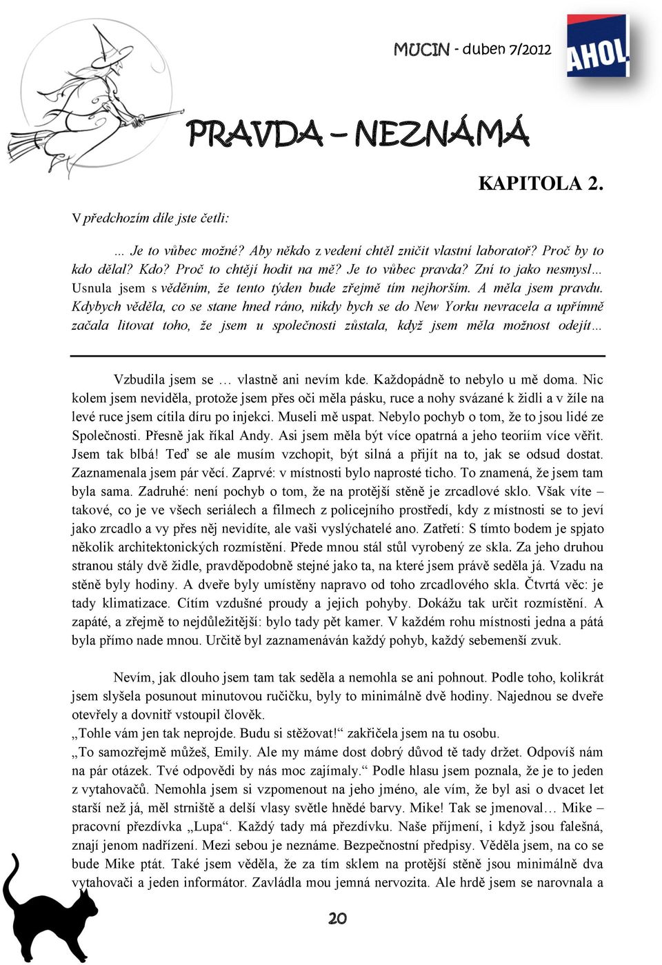 Kdybych věděla, co se stane hned ráno, nikdy bych se do New Yorku nevracela a upřímně začala litovat toho, že jsem u společnosti zůstala, když jsem měla možnost odejít Vzbudila jsem se vlastně ani