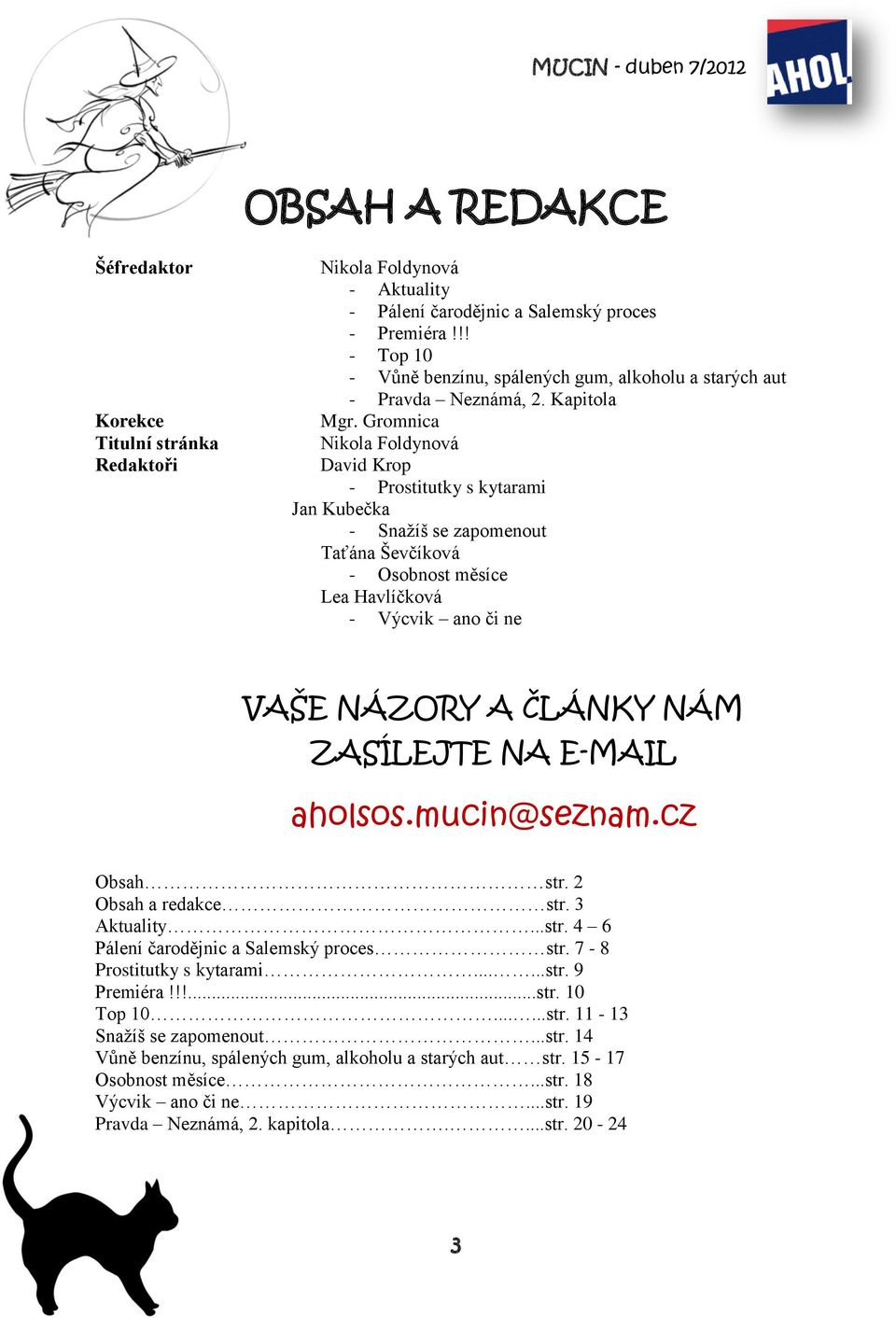 Gromnica Nikola Foldynová David Krop - Prostitutky s kytarami Jan Kubečka - Snažíš se zapomenout Taťána Ševčíková - Osobnost měsíce Lea Havlíčková - Výcvik ano či ne VAŠE NÁZORY A ČLÁNKY NÁM