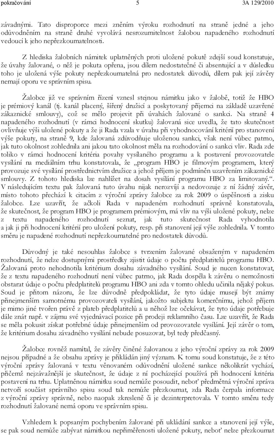 Z hlediska žalobních námitek uplatněných proti uložené pokutě zdejší soud konstatuje, že úvahy žalované, o něž je pokuta opřena, jsou dílem nedostatečné či absentující a v důsledku toho je uložená