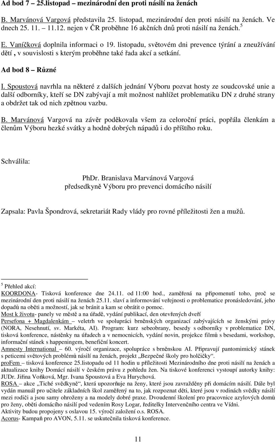 listopadu, světovém dni prevence týrání a zneužívání dětí, v souvislosti s kterým proběhne také řada akcí a setkání. Ad bod 8 Různé I.