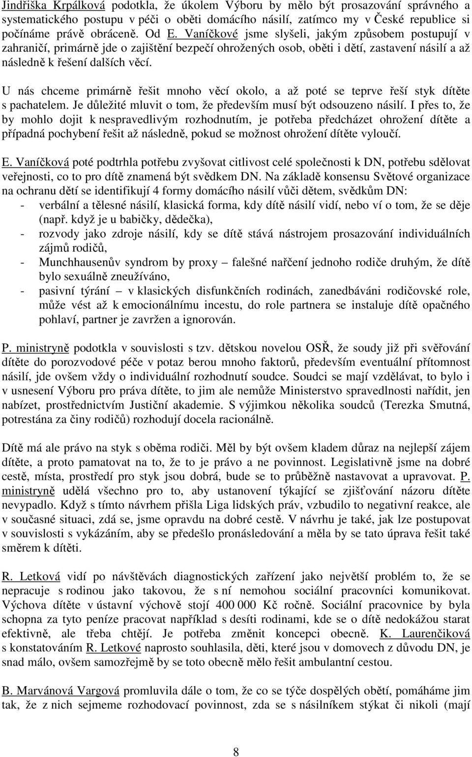 U nás chceme primárně řešit mnoho věcí okolo, a až poté se teprve řeší styk dítěte s pachatelem. Je důležité mluvit o tom, že především musí být odsouzeno násilí.