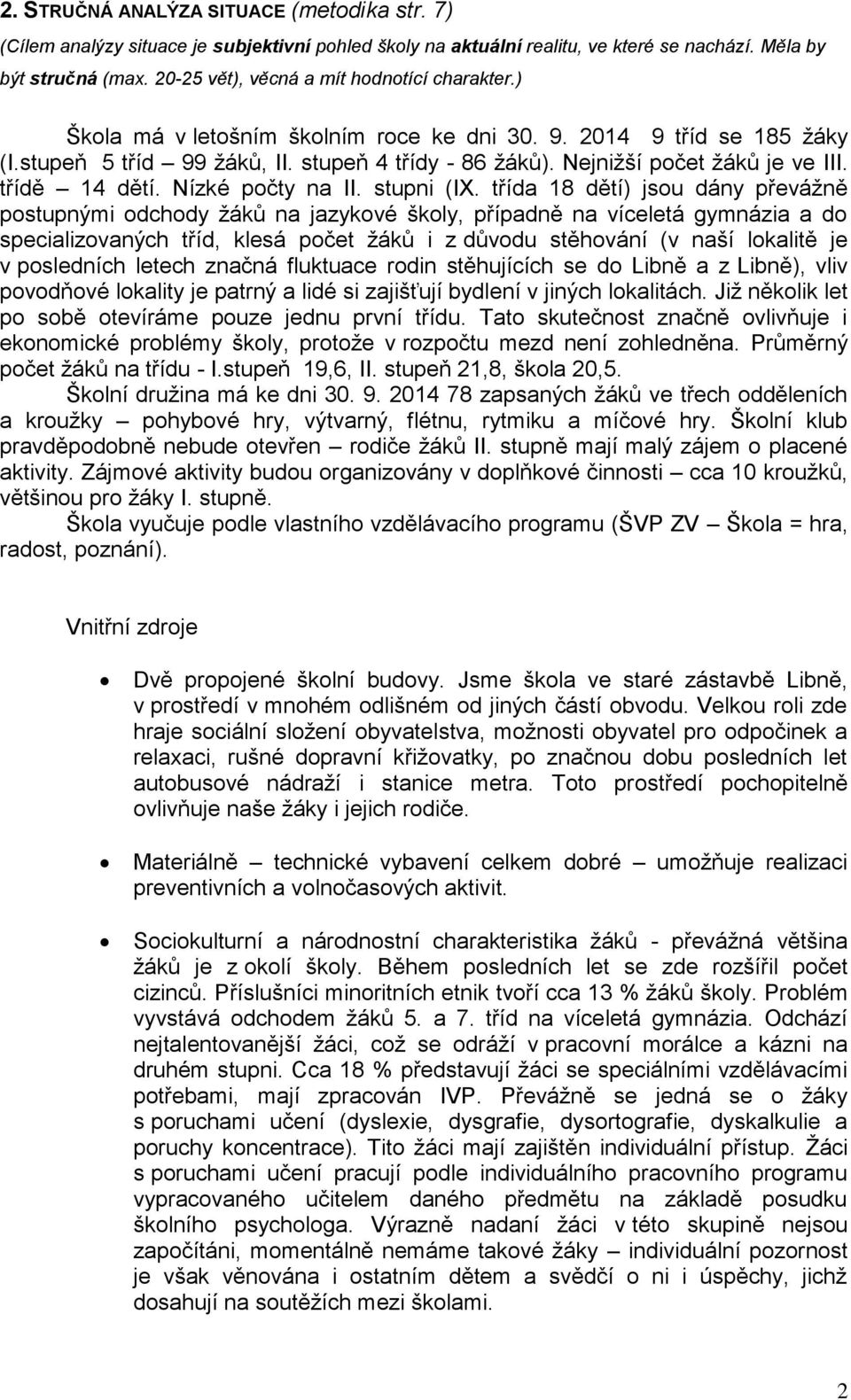 Nejnižší počet žáků je ve III. třídě 14 dětí. Nízké počty na II. stupni (IX.