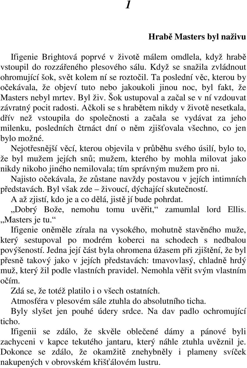 Ačkoli se s hrabětem nikdy v životě nesetkala, dřív než vstoupila do společnosti a začala se vydávat za jeho milenku, posledních čtrnáct dní o něm zjišťovala všechno, co jen bylo možné.