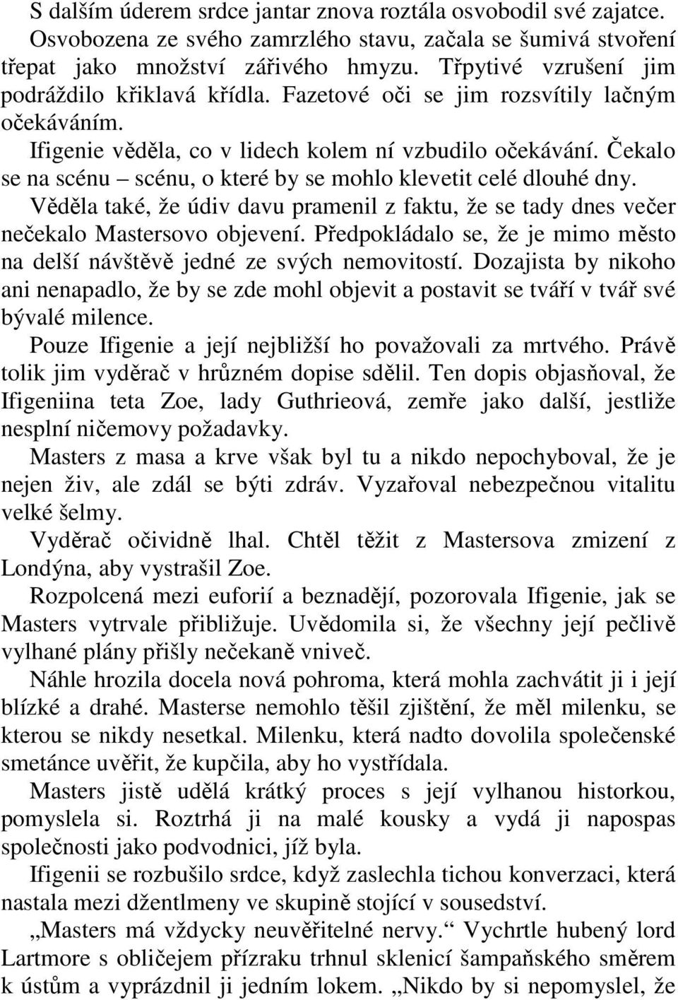 Čekalo se na scénu scénu, o které by se mohlo klevetit celé dlouhé dny. Věděla také, že údiv davu pramenil z faktu, že se tady dnes večer nečekalo Mastersovo objevení.