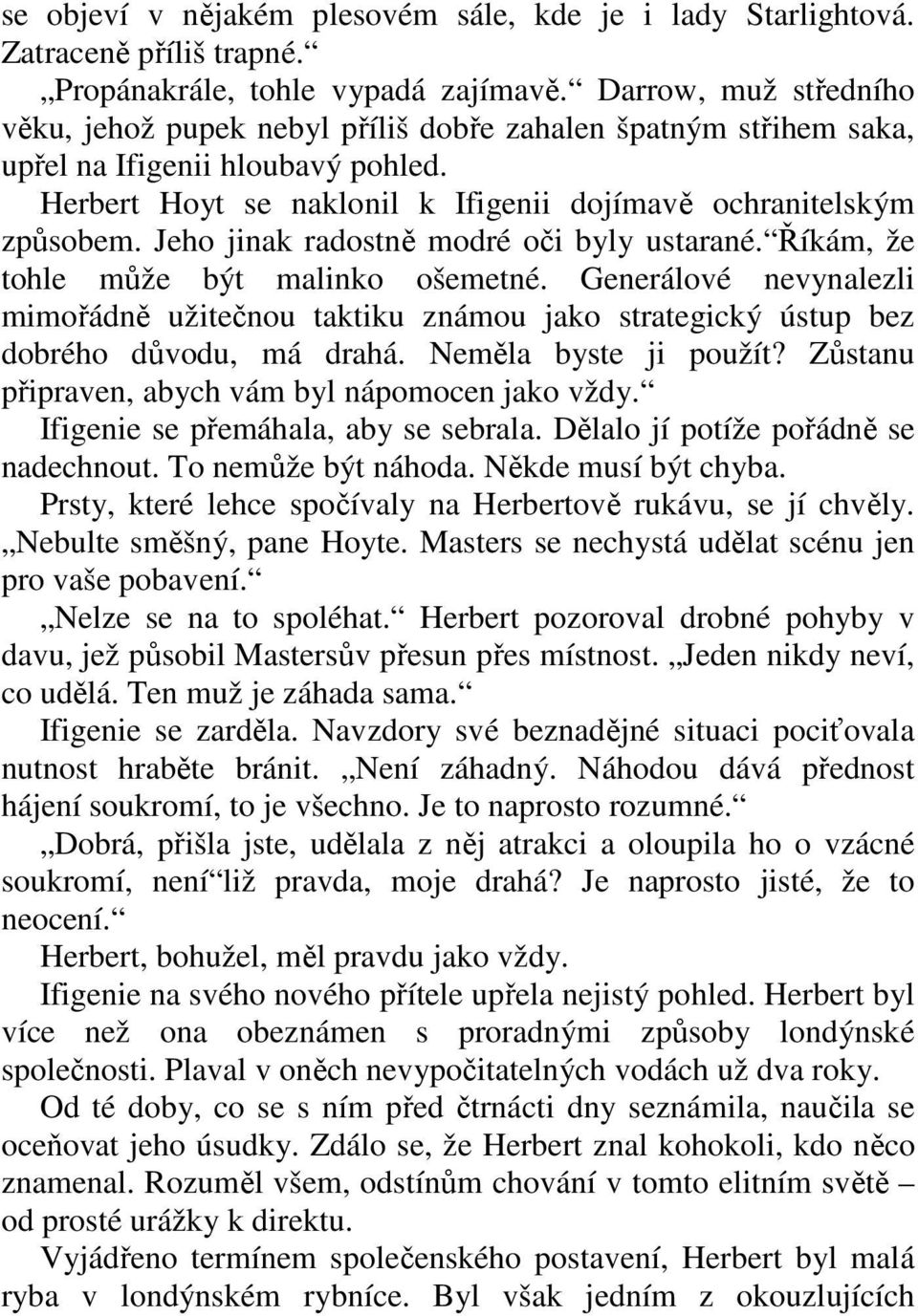 Jeho jinak radostně modré oči byly ustarané. Říkám, že tohle může být malinko ošemetné. Generálové nevynalezli mimořádně užitečnou taktiku známou jako strategický ústup bez dobrého důvodu, má drahá.