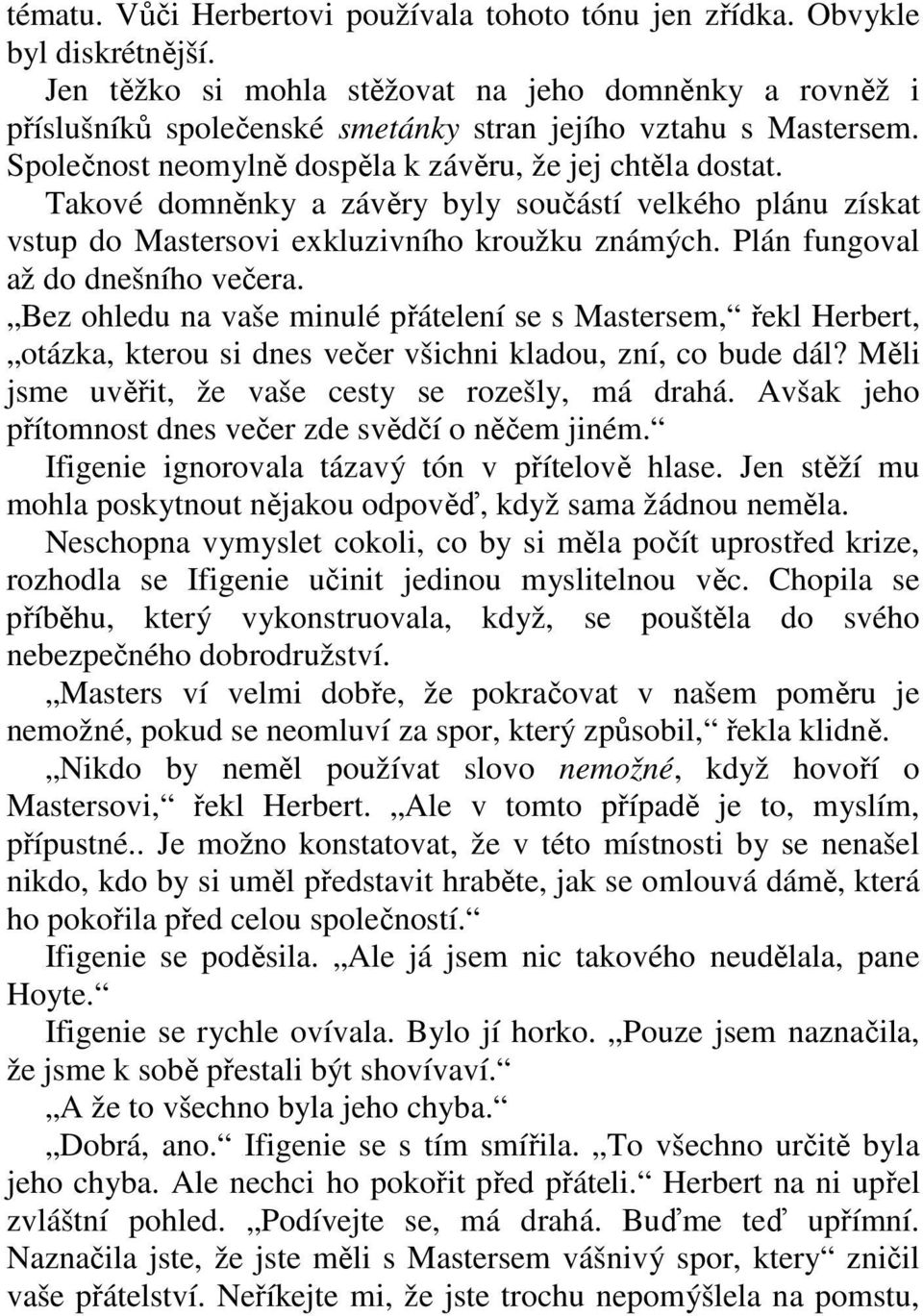 Takové domněnky a závěry byly součástí velkého plánu získat vstup do Mastersovi exkluzivního kroužku známých. Plán fungoval až do dnešního večera.