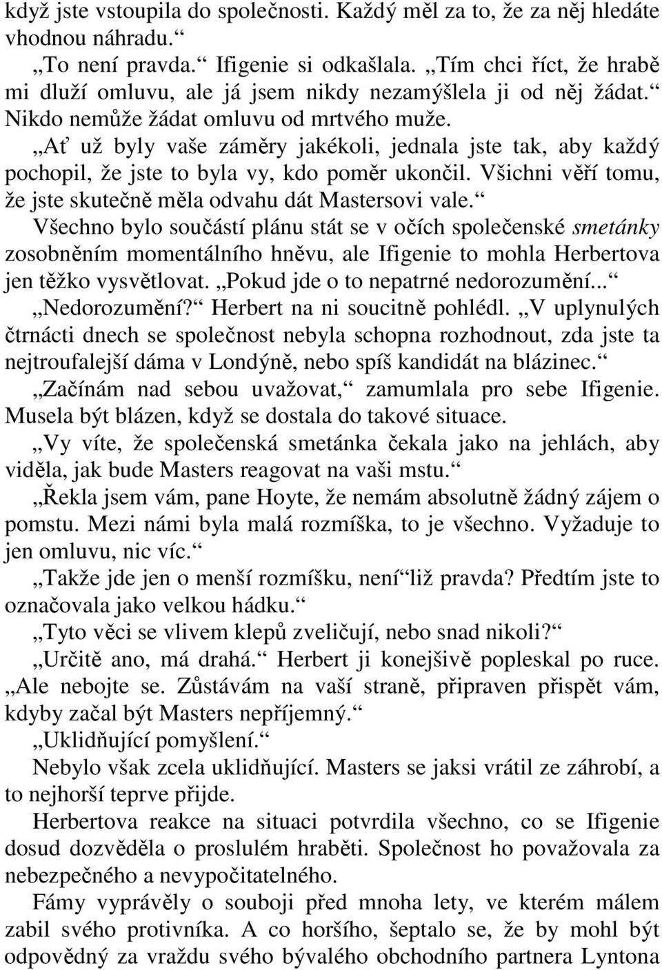 Ať už byly vaše záměry jakékoli, jednala jste tak, aby každý pochopil, že jste to byla vy, kdo poměr ukončil. Všichni věří tomu, že jste skutečně měla odvahu dát Mastersovi vale.