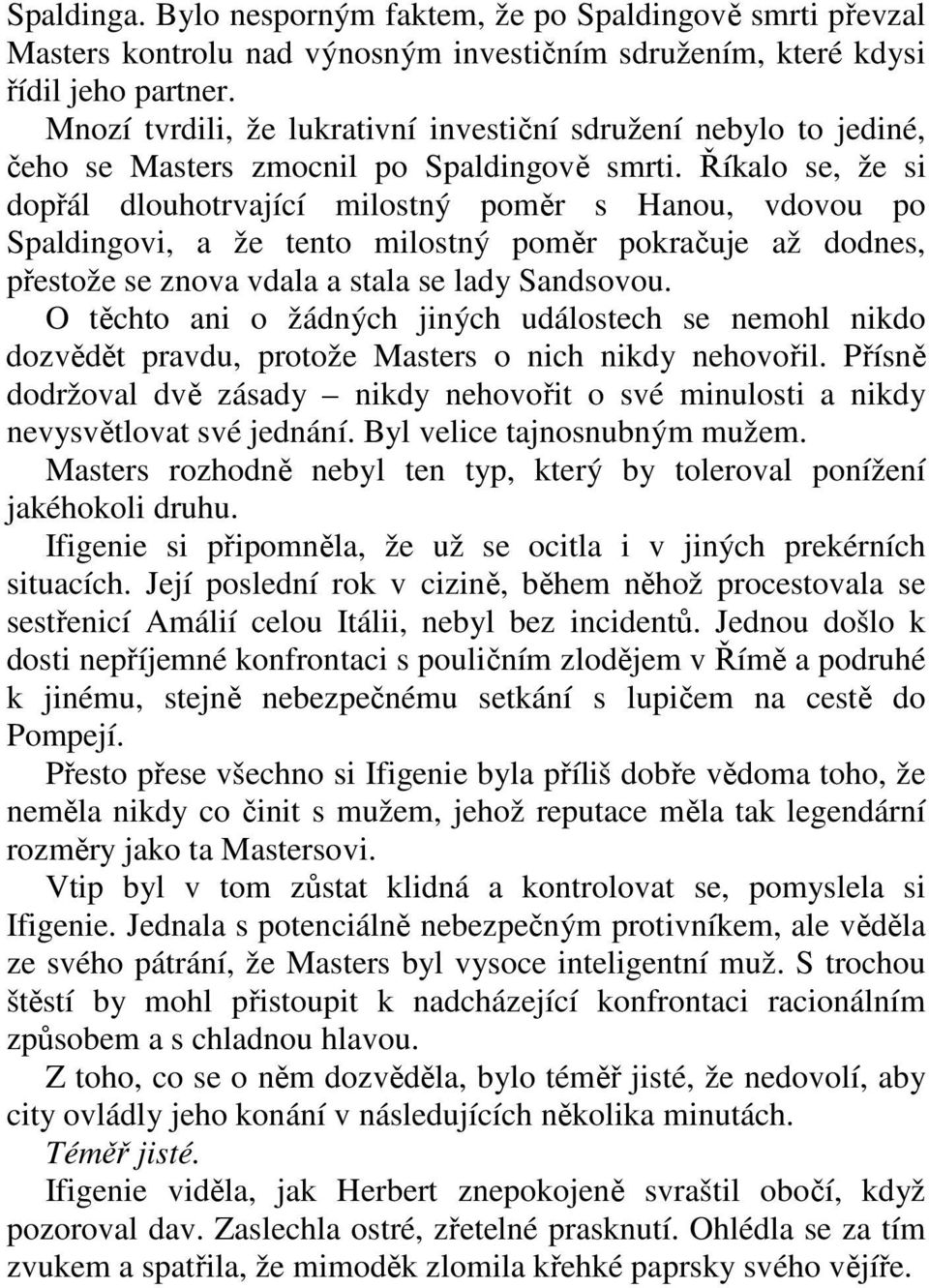 Říkalo se, že si dopřál dlouhotrvající milostný poměr s Hanou, vdovou po Spaldingovi, a že tento milostný poměr pokračuje až dodnes, přestože se znova vdala a stala se lady Sandsovou.