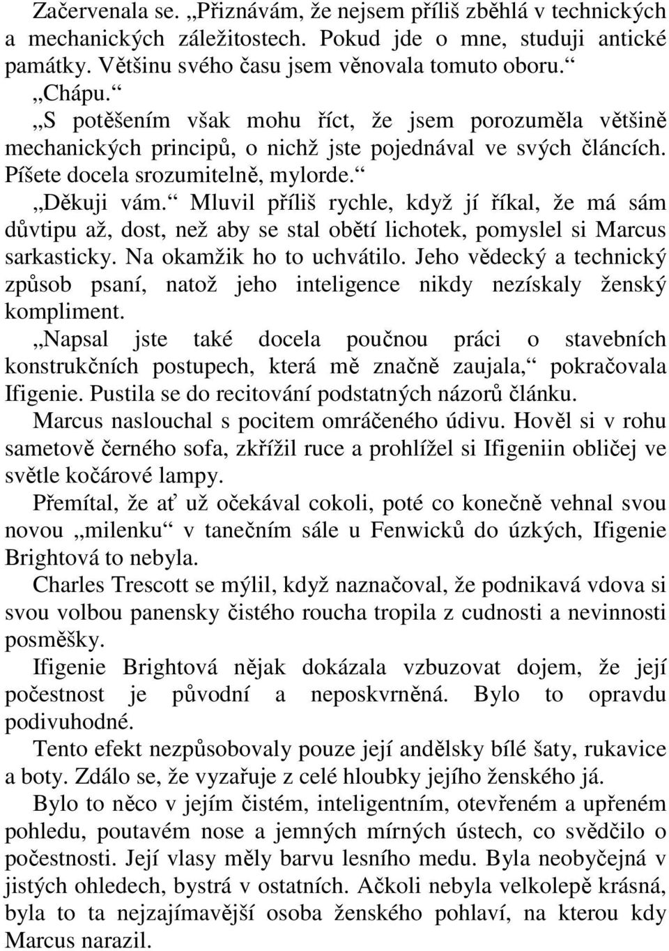 Mluvil příliš rychle, když jí říkal, že má sám důvtipu až, dost, než aby se stal obětí lichotek, pomyslel si Marcus sarkasticky. Na okamžik ho to uchvátilo.