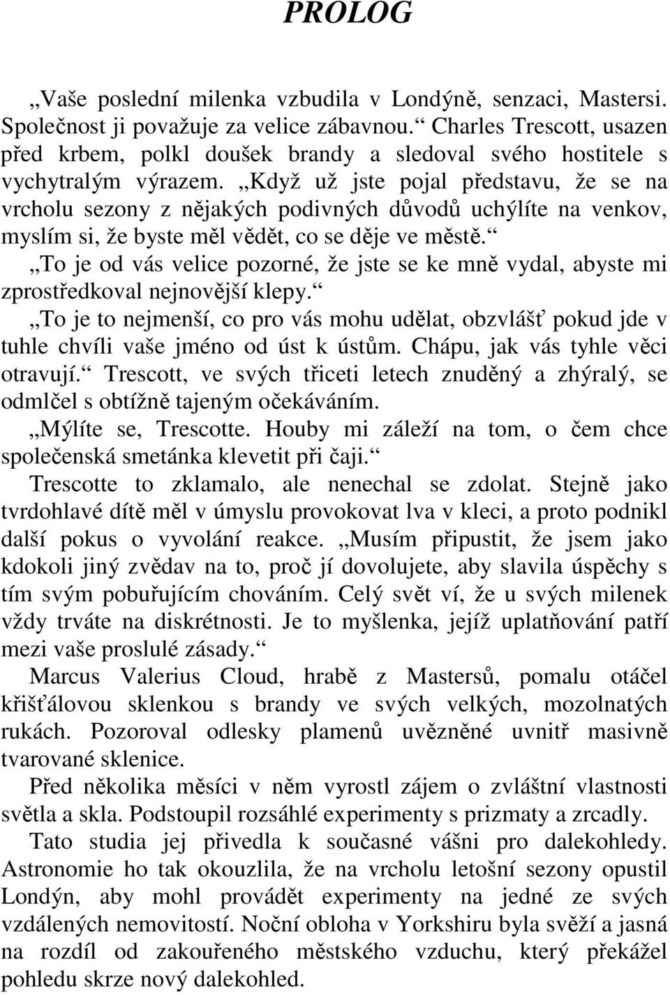 Když už jste pojal představu, že se na vrcholu sezony z nějakých podivných důvodů uchýlíte na venkov, myslím si, že byste měl vědět, co se děje ve městě.