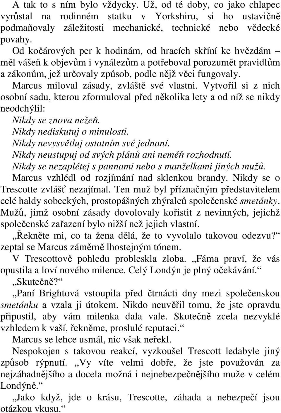 Marcus miloval zásady, zvláště své vlastni. Vytvořil si z nich osobní sadu, kterou zformuloval před několika lety a od níž se nikdy neodchýlil: Nikdy se znova nežeň. Nikdy nediskutuj o minulosti.