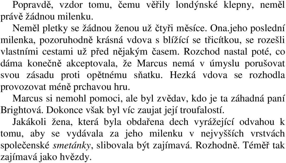 Rozchod nastal poté, co dáma konečně akceptovala, že Marcus nemá v úmyslu porušovat svou zásadu proti opětnému sňatku. Hezká vdova se rozhodla provozovat méně prchavou hru.