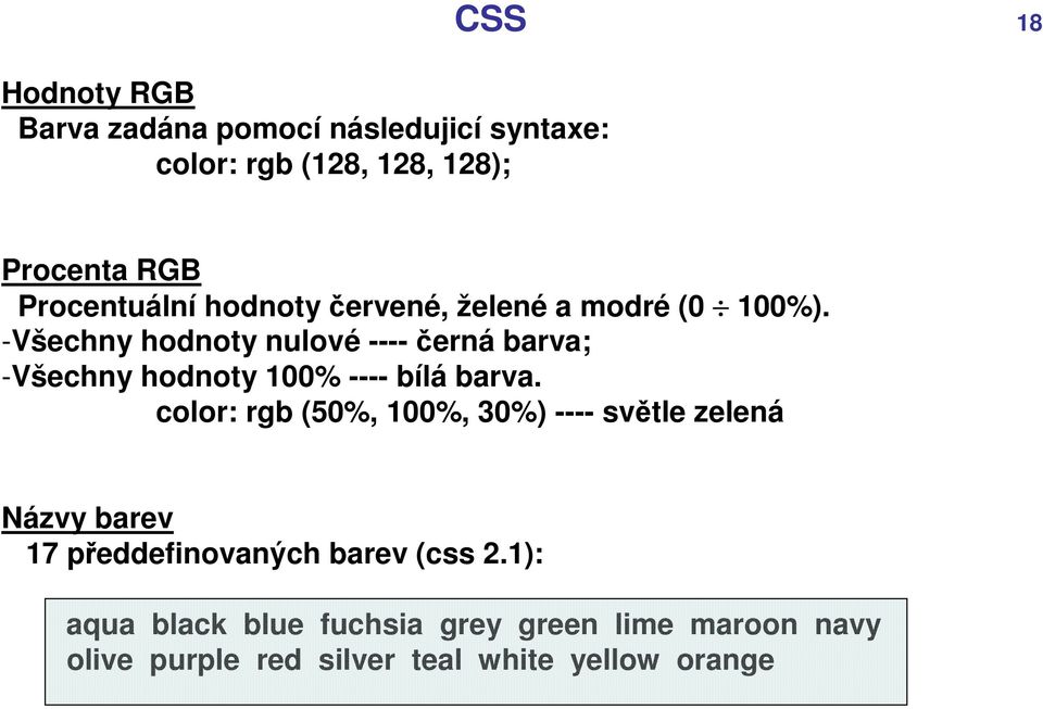 -Všechny hodnoty nulové ----černá barva; -Všechny hodnoty 100% ---- bílá barva.