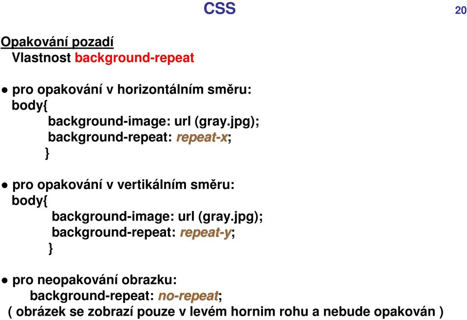 jpg); background-repeat: repeat-x; } pro opakování v vertikálním směru: body{ jpg);