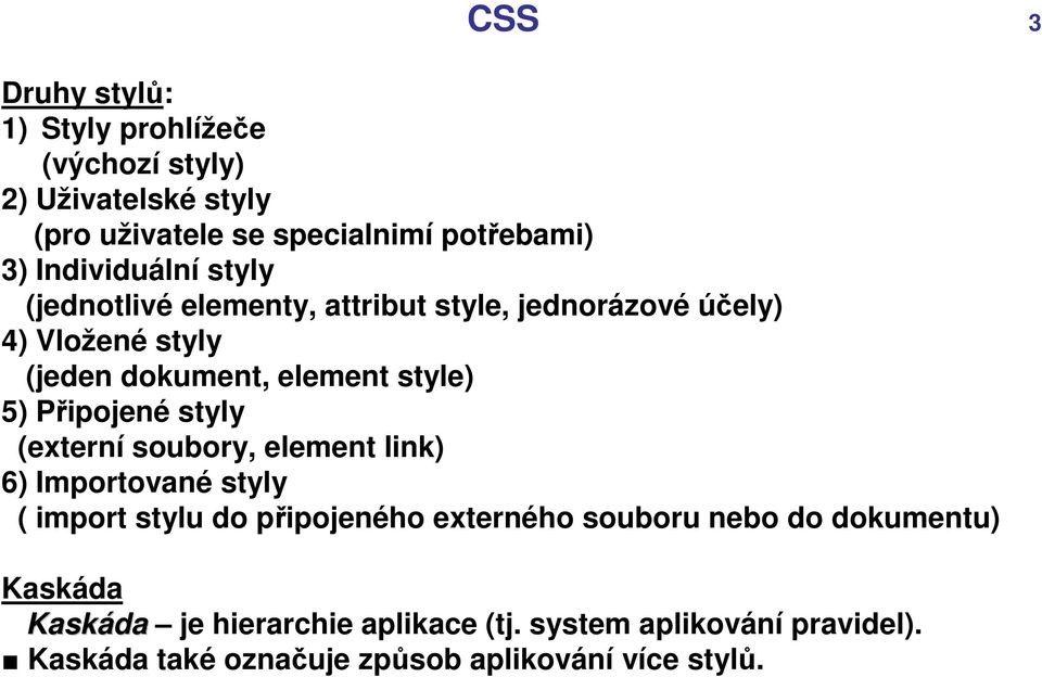 5) Připojené styly (externí soubory, element link) 6) Importované styly ( import stylu do připojeného externého souboru nebo