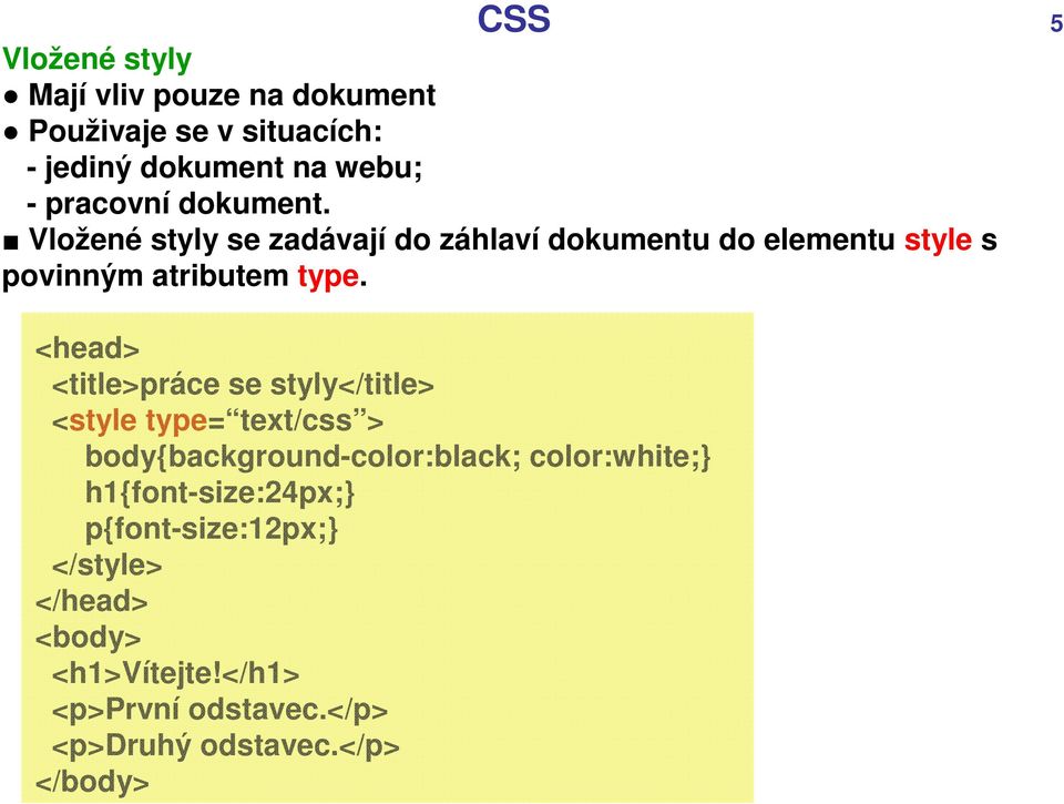 <head> <title>práce se styly</title> <style type= text/css > body{background-color:black; color:white;}