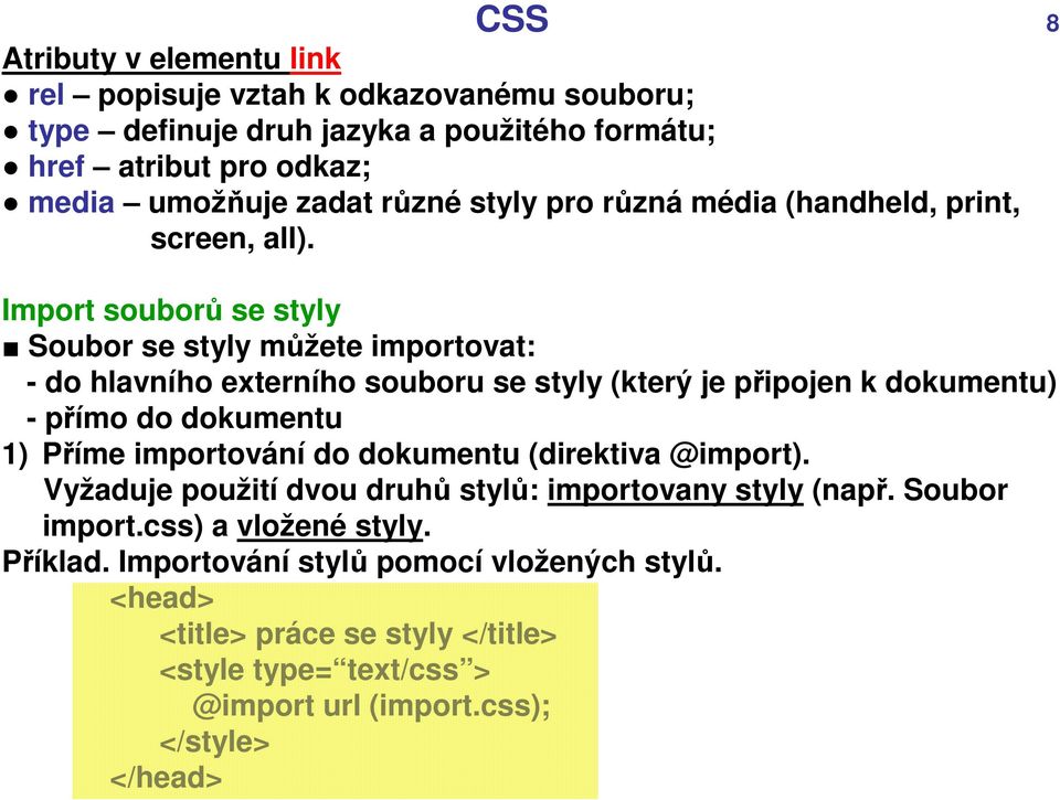 Import souborů se styly Soubor se styly můžete importovat: - do hlavního externího souboru se styly (který je připojen k dokumentu) - přímo do dokumentu 1) Příme