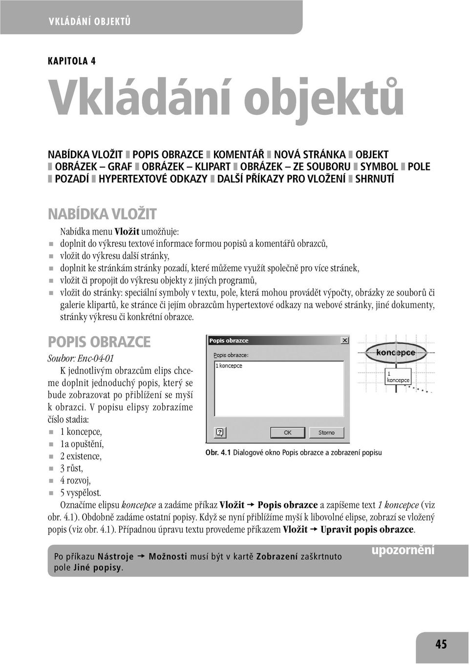 můžeme využít společně pro více stránek, vložit či propojit do výkresu objekty z jiných programů, vložit do stránky: speciální symboly v textu, pole, která mohou provádět výpočty, obrázky ze souborů