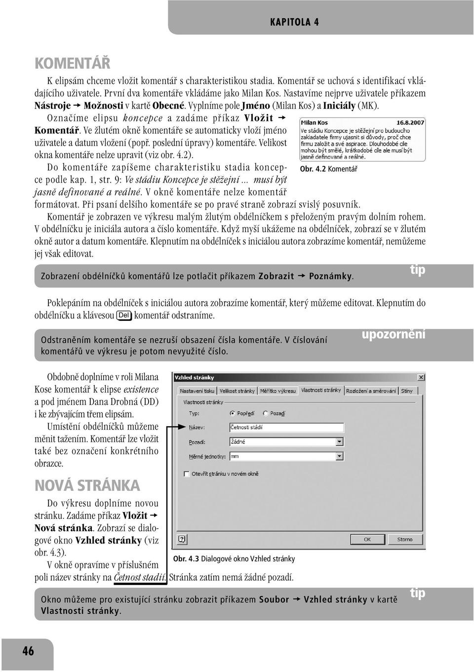 Ve žlutém okně komentáře se automaticky vloží jméno uživatele a datum vložení (popř. poslední úpravy) komentáře. Velikost okna komentáře nelze upravit (viz obr. 4.2).