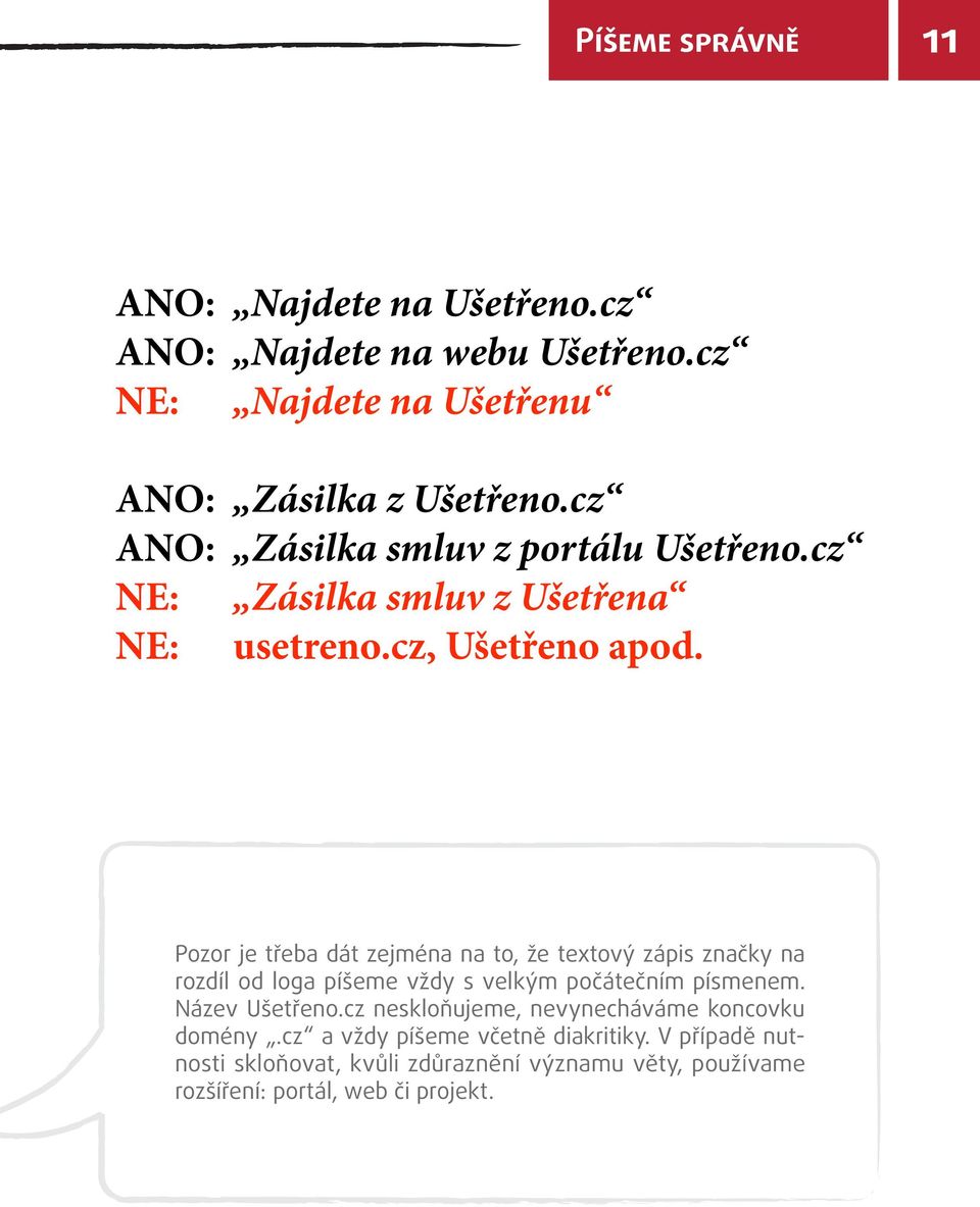 Pozor je třeba dát zejména na to, že textový zápis značky na rozdíl od loga píšeme vždy s velkým počátečním písmenem. Název Ušetřeno.