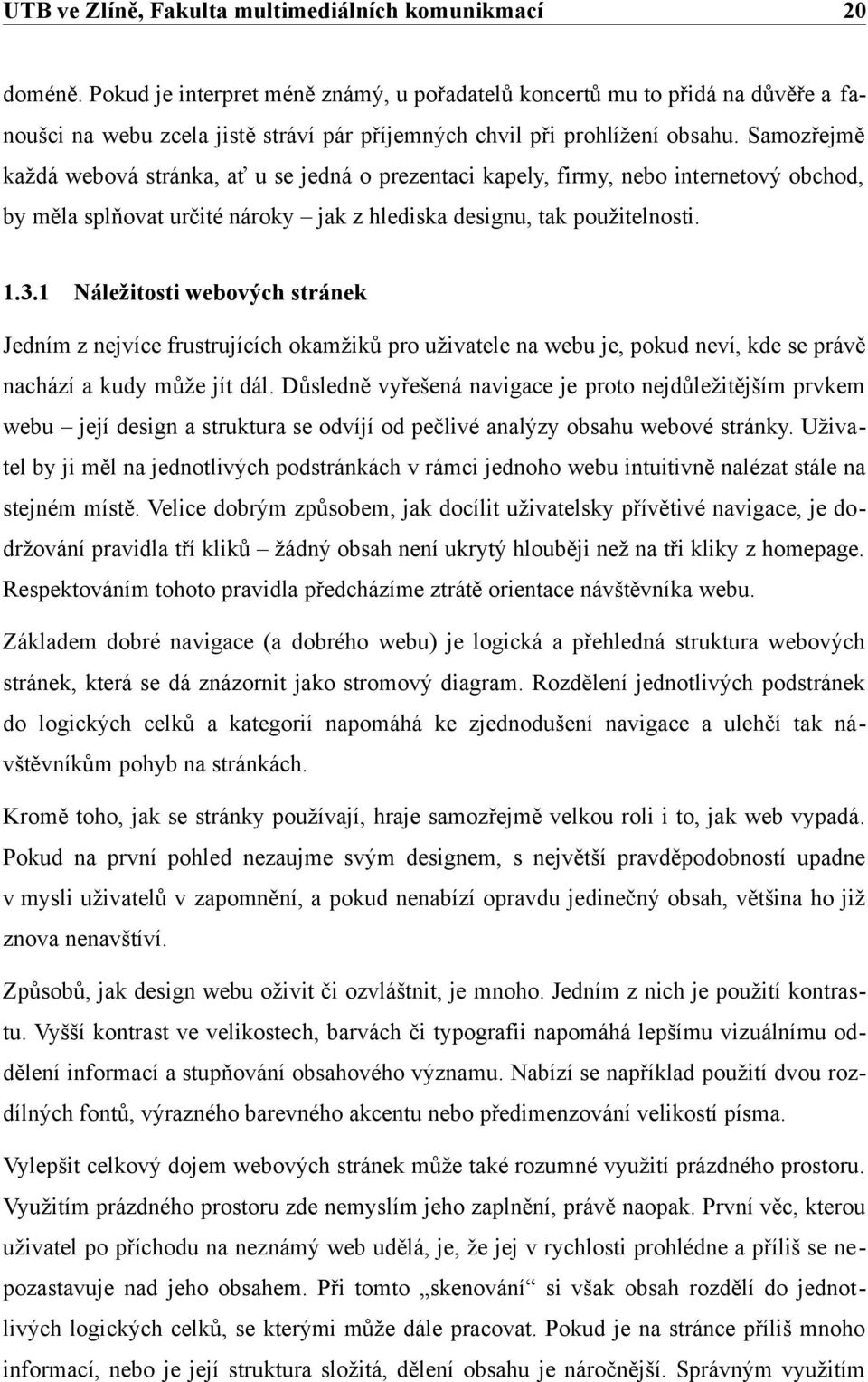 1 Náležitosti webových stránek Jedním z nejvíce frustrujících okamžiků pro uživatele na webu je, pokud neví, kde se právě nachází a kudy může jít dál.