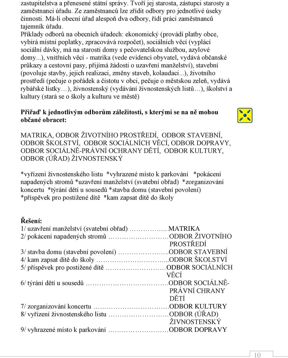 Příklady odborů na obecních úřadech: ekonomický (provádí platby obce, vybírá místní poplatky, zpracovává rozpočet), sociálních věcí (vyplácí sociální dávky, má na starosti domy s pečovatelskou