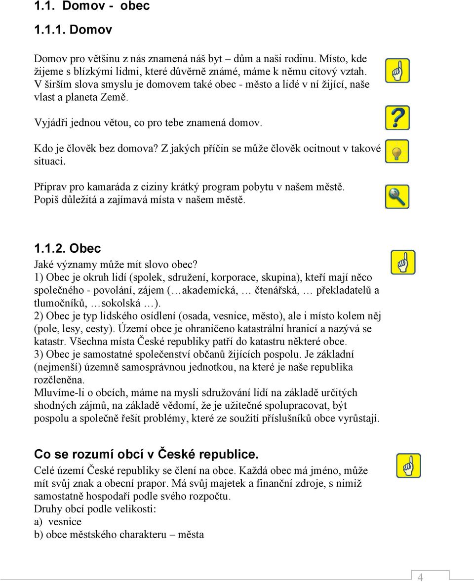 Z jakých příčin se může člověk ocitnout v takové situaci. Připrav pro kamaráda z ciziny krátký program pobytu v našem městě. Popiš důležitá a zajímavá místa v našem městě. 1.1.2.