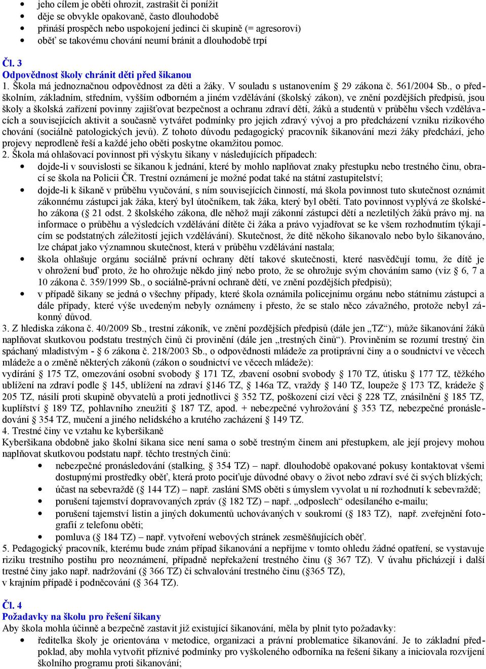 , o předškolním, základním, středním, vyšším odborném a jiném vzdělávání (školský zákon), ve znění pozdějších předpisů, jsou školy a školská zařízení povinny zajišťovat bezpečnost a ochranu zdraví