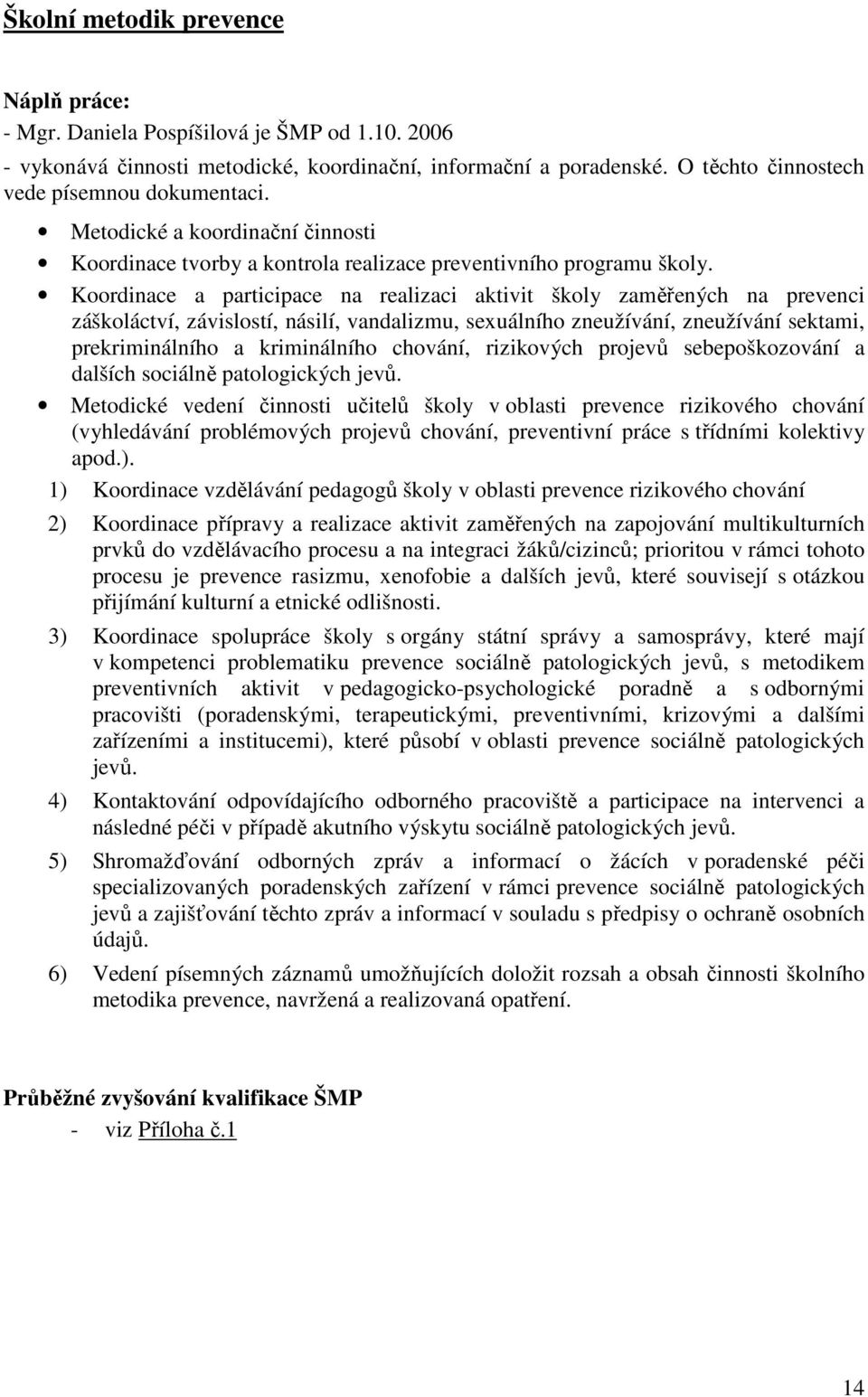 Koordinace a participace na realizaci aktivit školy zaměřených na prevenci záškoláctví, závislostí, násilí, vandalizmu, sexuálního zneužívání, zneužívání sektami, prekriminálního a kriminálního