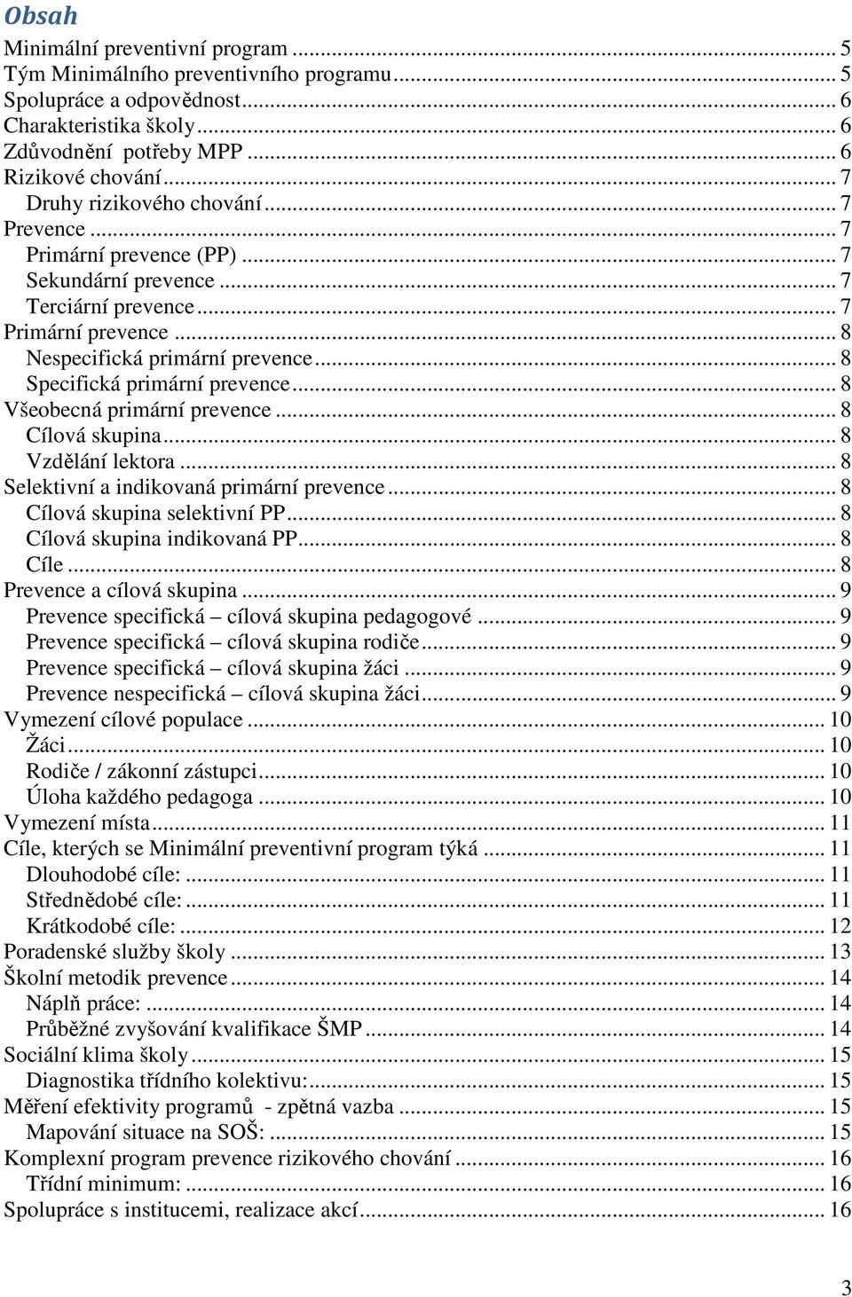 .. 8 Specifická primární prevence... 8 Všeobecná primární prevence... 8 Cílová skupina... 8 Vzdělání lektora... 8 Selektivní a indikovaná primární prevence... 8 Cílová skupina selektivní PP.