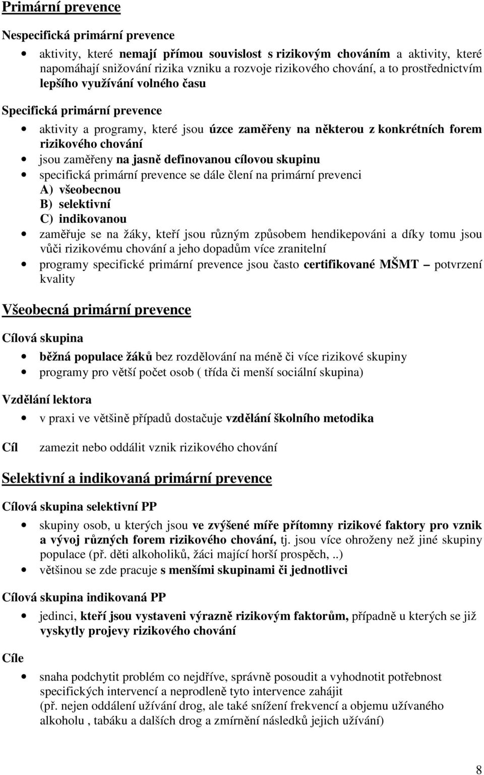 definovanou cílovou skupinu specifická primární prevence se dále člení na primární prevenci A) všeobecnou B) selektivní C) indikovanou zaměřuje se na žáky, kteří jsou různým způsobem hendikepováni a