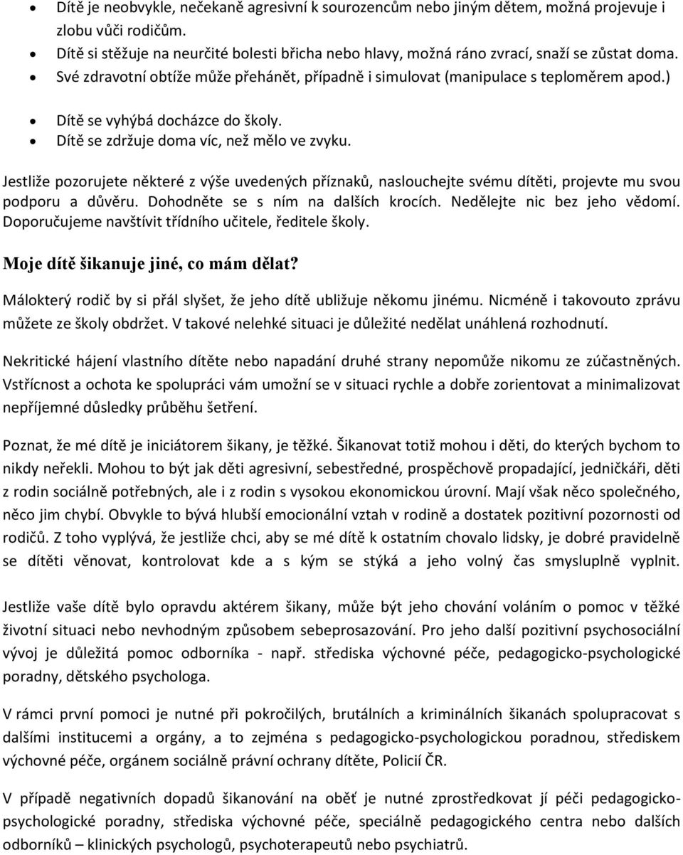 ) Dítě se vyhýbá docházce do školy. Dítě se zdržuje doma víc, než mělo ve zvyku. Jestliže pozorujete některé z výše uvedených příznaků, naslouchejte svému dítěti, projevte mu svou podporu a důvěru.